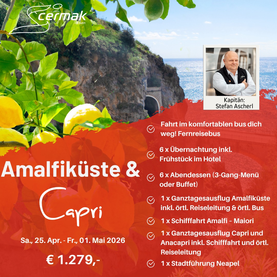 🌿 Amalfiküste & Capri erleben – mit uns als Durchführer! 🇮🇹✨
Begleite uns auf eine unvergessliche Reise an die traumhafte Amalfiküste und auf die Insel Capri! 🌊🍋
Wir sind dein zuverlässiger Durchführer – mit persönlicher Reisebegleitung durch Anke Kausler.
📅 25. April – 01. Mai 2026
💶 ab € 1.279,-
Das erwartet dich:
🚌 Komfortable Anreise im Fernreisebus
🏨 6x Übernachtung inkl. Frühstück
🍽️ 6x Abendessen (3-Gang-Menü oder Buffet)
🌄 Ganztagesausflug Amalfiküste inkl. Reiseleitung
⛴️ Schifffahrt Amalfi – Maiori
🏝️ Ausflug nach Capri & Anacapri inkl. Führung & Schiff
🏛️ Stadtführung in Neapel
👨✈️ Mit dabei: Kapitän Stefan Ascherl
Erlebe italienisches Lebensgefühl, atemberaubende Küstenstraßen und mediterrane Highlights – perfekt organisiert und begleitet!
📩 Jetzt Plätze sichern und mit uns die Amalfiküste entdecken!
