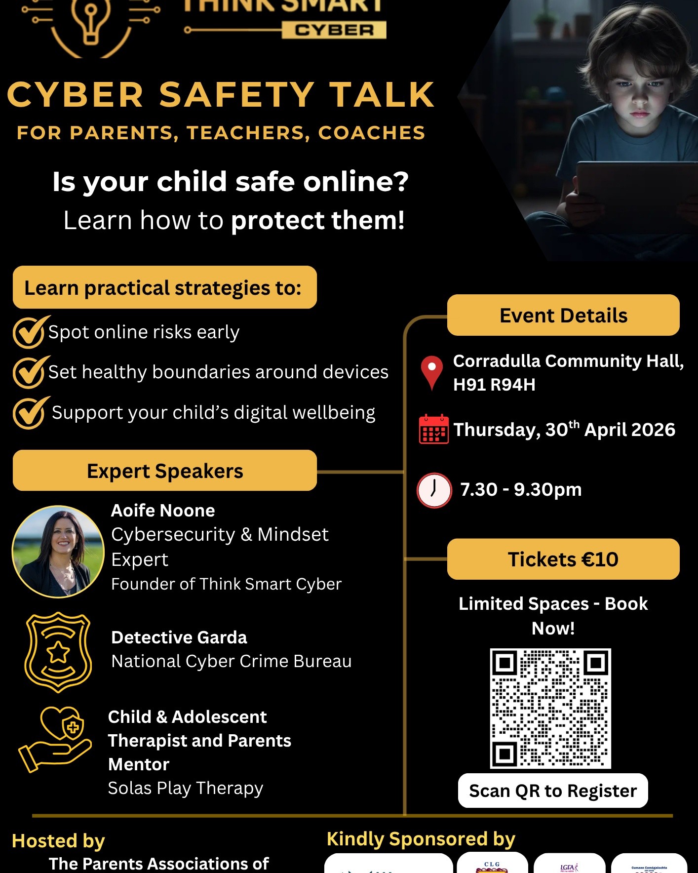 Think Smart Cyber, hosted by the Parents’ Associations of Annaghdown NS, Bawnmore NS & Corrandulla NS is an award winning, powerful event designed to give parents practical tools to keep children safe online.
📅 Thursday, 30th April 2026
🕒 7:30pm – 9:30pm
📍 Corrandulla Hall (H91 R94H)
On the night, you will hear from expert speakers including a Detective Garda, a Child & Adolescent Therapist, and cyber safety specialist Aoife Noone.
You will leave with:
A clear understanding of the risks children face online
Practical steps you can take immediately
Confidence to support your child safely
🎟 Tickets: €10
⚡ Early Bird: 2 Tickets for €15 (available until Monday, 13th April — limited availability)
👉 This event is expected to sell out.
Book now:
https://www.idonate.ie/event/ThinkSmartCyberAnnaghdown
We strongly encourage at least one parent/guardian from every family to attend.
Kind regards,
Parents Associations of Annaghdown NS, Bawnmore NS & Corrandulla NS