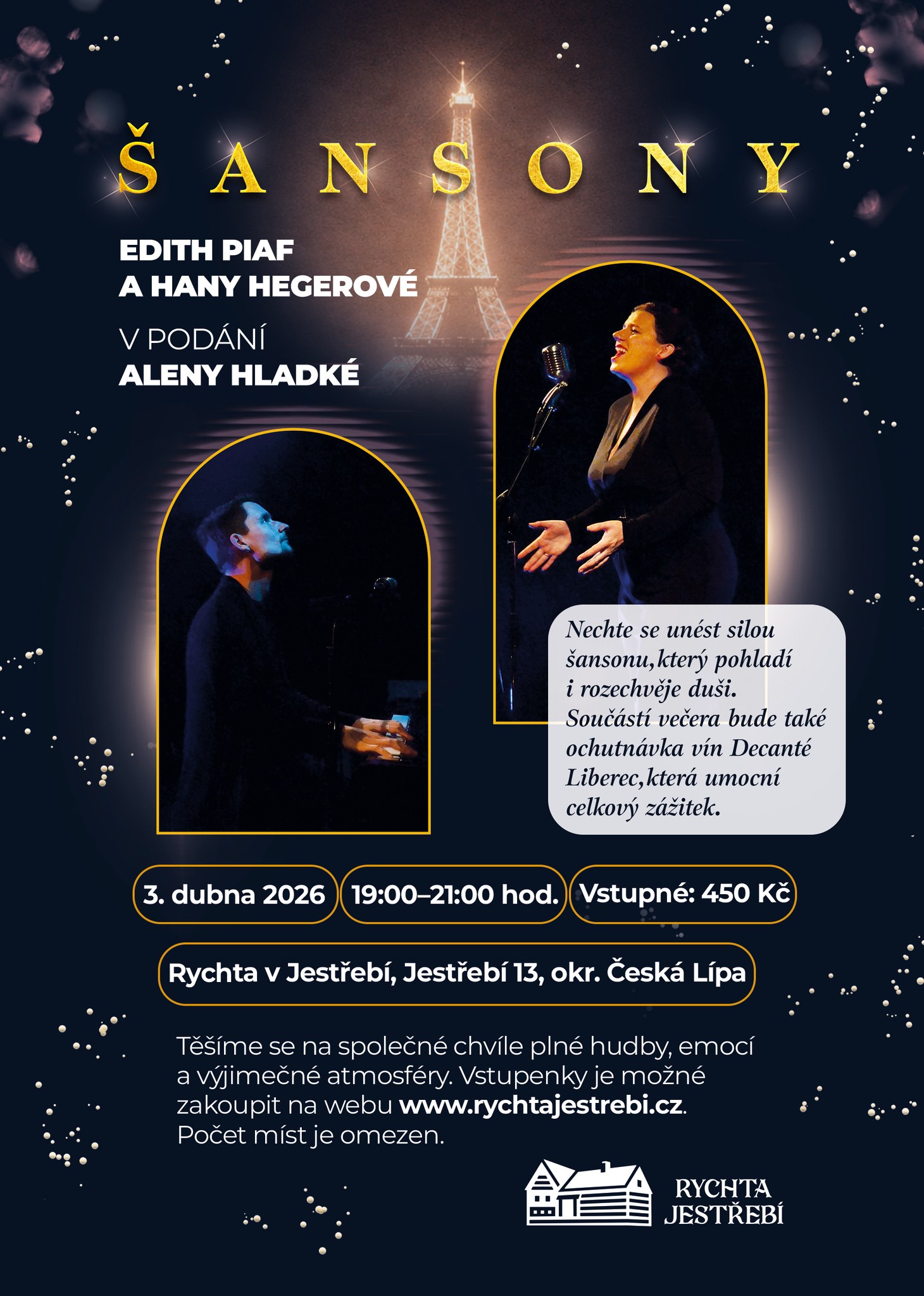 Šansony Edith Piaf a Hany Hegerové v podání Aleny Hladké. Už brzy na Rychtě, v malém prostoru, blízko lidem. Tak, jak je šanson nejkrásnější.
Tento unikátní večer si nenechte ujít.
📍 Místo: Rychta v Jestřebí, Jestřebí 13, okr. Česká Lípa
📅 Datum: Velký pátek, 3. 4. 2026
🕖 Čas: 19:00–21:00
🍷 Součástí večera bude také ochutnávka vín Decanté Liberec, která umocní celkový zážitek.
🎟️ Vstupné: 450 Kč
Vstupenky je možné zakoupit na webu www.rychtajestrebi.cz. Počet míst je omezen.
Rychta Jestřebí - tady je ten pocit