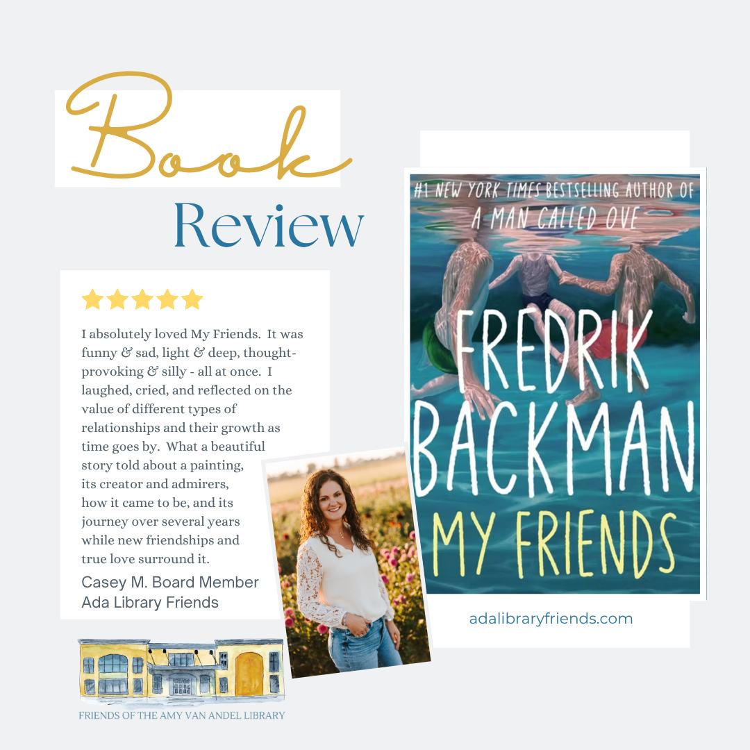 Continuing our @adalibraryfriends "Board Member Book Recs" series - Meet Casey! One of our newest board members, Casey loves to explore new hobbies (pickleball, anyone?), travel, cook, and go on long walks (usually while listening to an audiobook). "My Friends" by Fredrik Backman was a recent stand-out.
“I absolutely loved My Friends by Fredrik Backman. It was funny and sad, light and deep, thought-provoking and silly - all at the same time. I laughed, cried, and reflected on the value of a variety of different types of relationships and their growth as time goes by. What a beautiful story told about a painting, its creator and admirers, how it came to be, and its journey over several years while new friendships and true love surround it.”
What's your favorite recent read?
Share in the comments or tag a friend who might like this recommendation! 📚
#bookrecs #libraryfriends #bookreviews #grbooks #KDL #kdl #friendsofmichiganlibraries
