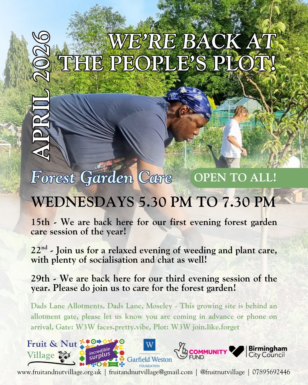 We’re Back at THE PEOPLE’S PLOT!
Forest Garden Care | April 2026 | Wednesdays 5.30 pm to 7.30 pm
15th - We are back here for our first evening forest garden care session of the year!
22nd - Join us for a relaxed evening of weeding and plant care, with plenty of socialising as well!
29th - We are back here for our third evening session of the year. Please do join us to care for the forest garden!
Open to All!
Dads Lane Allotments, Dads Lane, Moseley - This growing site is behind an allotment gate, please let us know you are coming in advance or phone on arrival, Gate: W3W faces.pretty.vibe, Plot: W3W join.like.forget