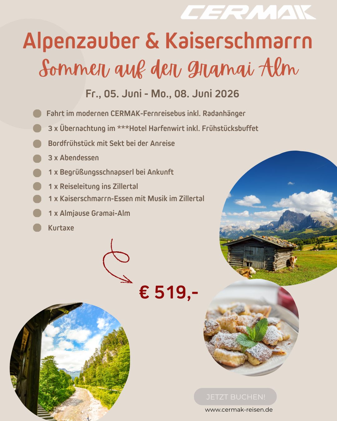 ✨ Alpenzauber & Kaiserschmarrn ✨
🌄 Sommer auf der Gramai Alm
Gönn dir eine kleine Auszeit in den Bergen! 🏔️
Vom 05. – 08. Juni 2026 erwartet dich ein unvergesslicher Kurzurlaub ins wunderschöne Zillertal – mit Natur, Genuss und bester Gesellschaft.
🥂 Das erwartet dich:
🚌 Komfortable Anreise im CERMAK-Fernreisebus
🏨 3 Nächte im ***Hotel Harfenwirt inkl. Frühstück
🍾 Sektfrühstück bei Anreise & Begrüßungsschnapserl
🍽️ 3 x Abendessen
🎶 Kaiserschmarrn-Abend mit Musik
🌿 Ausflug zur Gramai-Alm inkl. Reiseleitung
💶 Nur € 519,- pro Person
📍 Perfekt zum Abschalten, Genießen & Durchatmen!
👉 Jetzt buchen: www.cermak-reisen.de
#CermakReisen #Zillertal #GramaiAlm #Alpenzauber #Kaiserschmarrn #Kurzurlaub #Bergliebe #Reiselust