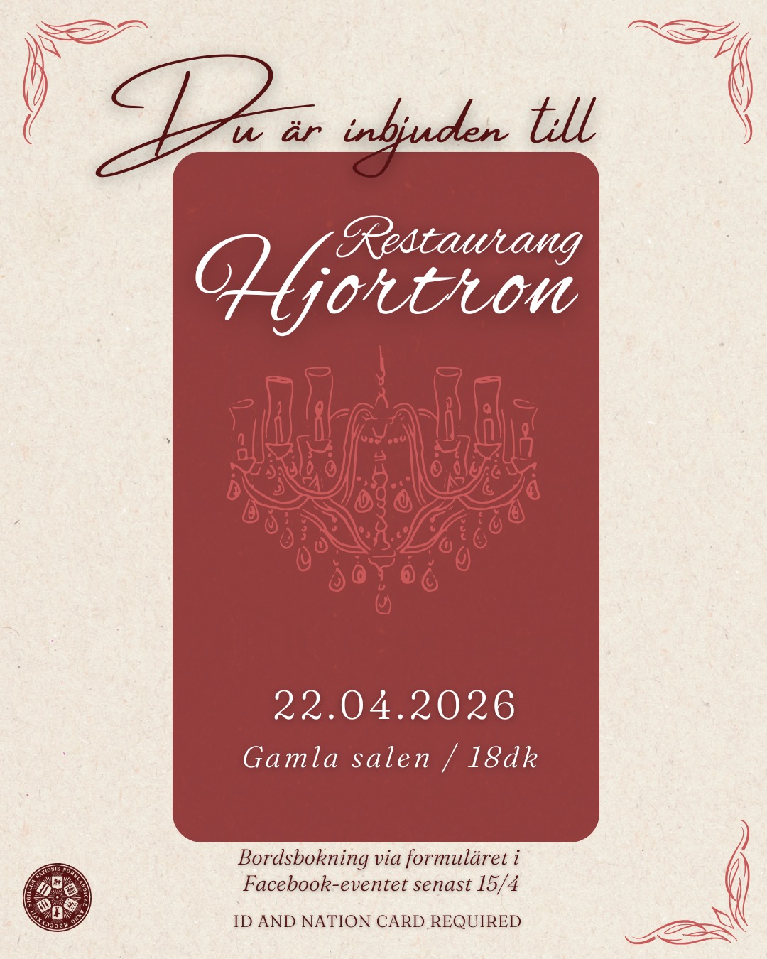 Varmt välkomna till Restaurang Hjortron!
Kvällen bjuder på en lyxig trerättersmiddag med god dryck och trevligt sällskap. Dörrarna öppnas vid 18 och kvällen håller på tills alla gäster serverats.
Bord bokas via länken i Facebook- eventet och menyn beställer ni i samband med bokningen. Menyn kostar 200kr och inkluderar en förrätt, varmrätt och efterrätt. Om dryck önskas finns det möjlighet att köpa till ett dryckespaket för 120kr, annars kommer baren att vara öppen under kvällen där ni betalar för dryck (alkoholhaltiga eller ej) till självkostnadspris.
Vid eventuella frågor, allergier eller specialkost, vänligen kontakta hovmästaren på noxthor90@gmail.com.
Datum 22/4
Tid: 18dk
Plats: Gamla Salen
Kostnad: 200kr för middag
ID och nationskort krävs.
___
Welcome to Restaurang Hjortron!
The evening features a luxurious three-course dinner with fine beverages and good company. Doors open at 18:00, and the event continues until all guests have been served.
Tables can be reserved via the link in the Facebook event, and you order the menu when you make your reservation. The menu costs 200 SEK and includes an appetizer, main course, and dessert. If you’d like something to drink, you can purchase a beverage package for 120 SEK; otherwise, the bar will be open throughout the evening, and you can purchase drinks (alcoholic or non-alcoholic) at cost price.
If you have any questions, allergies, or special dietary requests, please contact the head waiter at noxthor90@gmail.com.
Date: 22/4
Time: 18dk
Location: Gamla Salen
Price: 200 SEK for dinner
ID and nation card required.