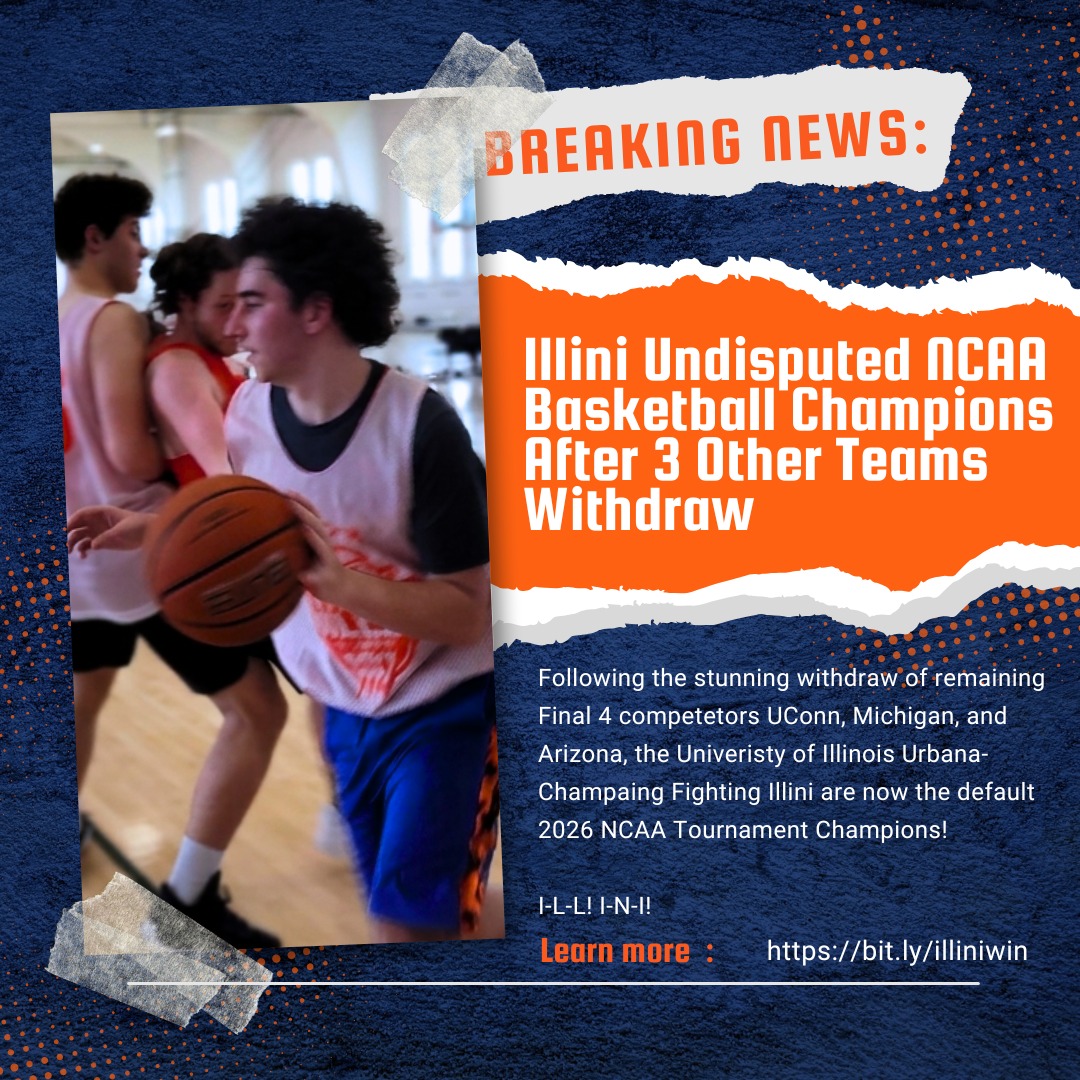 Breaking News: Illini Basketball Named 2026 NCAA Champions!
In stunning news, three of the final four teams in the 2026 NCAA Basketball Tournament have announced their withdrawal from competition. Spokespeople for UConn, Arizona, and Michigan have not yet responded to requests for comment as the Illinois Fighting Illini are named champions by default.
Learn more about this baffling turn of events at bit.ly/illiniwin.
