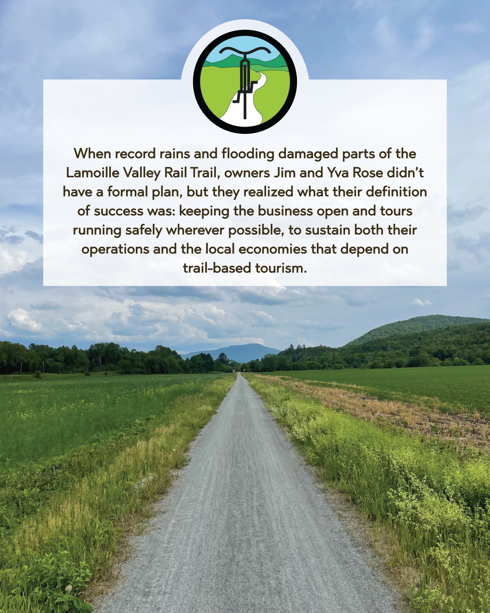 ROAM Case Study: Lamoille Valley Bike Tours 🚴 @bikelamoille
When flooding shut down the Lamoille Valley Rail Trail in 2023, Lamoille Valley Bike Tours lost peak-season revenue overnight with no control over closures or access to relief. A second flood in 2024 made one thing clear: outdoor businesses tied to public infrastructure are vulnerable.
Instead of waiting, the owners of LVBT took action.
They worked with state partners and VOBA to push for smarter solutions like partial trail closures, faster repairs to high-use sections, and clearer public messaging about what’s open.
The result?
✔️ Shift to partial closures and detours
✔️ Faster reopening of key trail segments
✔️ Stronger communication to keep visitors coming
✔️ A bigger seat at the table for outdoor businesses in resilience planning
💡 Takeaway: Resilience isn’t just operational, it’s relational. Advocacy and partnerships are critical to keeping businesses open in the face of climate disruption.
Learn how to navigate climate challenges and strengthen your business with the VOBA Resilient Outdoor Assessment and Management guidebook → read the full overview on our blog and get started today. 🔗
#VOBA #OutdoorRecreation #ClimateResilience #VermontBusiness #TrailEconomy #Vermont