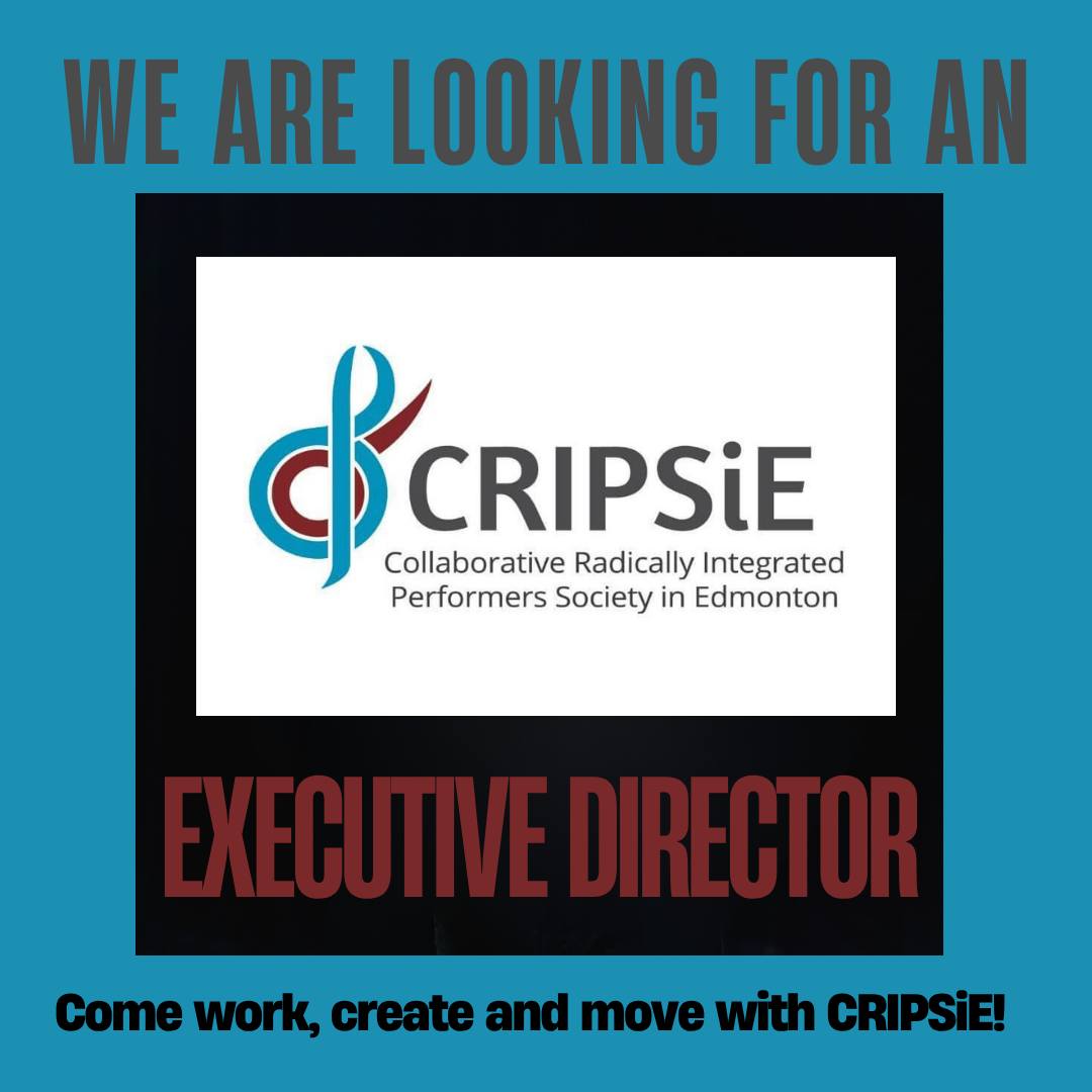 CRIPSiE (The Collaborative Radically Integrated Performers Society in Edmonton) is an Edmonton-based integrated performance company that include people who experience disability and their allies. We challenge dominant stories of disability and other forms of oppression through high-quality crip and mad performance art, video art, as well as public education and outreach programs.
CRIPSiE is seeking an organized, driven arts worker to lead the next chapter of our organization’s work alongside our team. The Executive Director will guide the long-term planning, budgeting, and staff/contract management and overall project management of CRIPSiE activities.
For full details and how to apply, click the link below:
https://www.cripsie.com/executive-director-job-posting