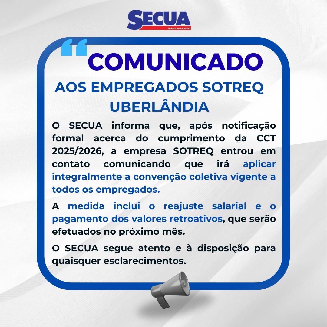 AVISO AOS EMPREGADOS SOTREQ UBERLÂNDIA
O sindicato informa que, após notificação formal acerca do cumprimento da CCT 2025/2026, a empresa entrou em contato comunicando que irá aplicar integralmente a convenção coletiva vigente a todos os empregados.
A medida inclui o reajuste salarial e o pagamento dos valores retroativos, que serão efetuados no próximo mês.
O sindicato segue atento e à disposição para quaisquer esclarecimentos.