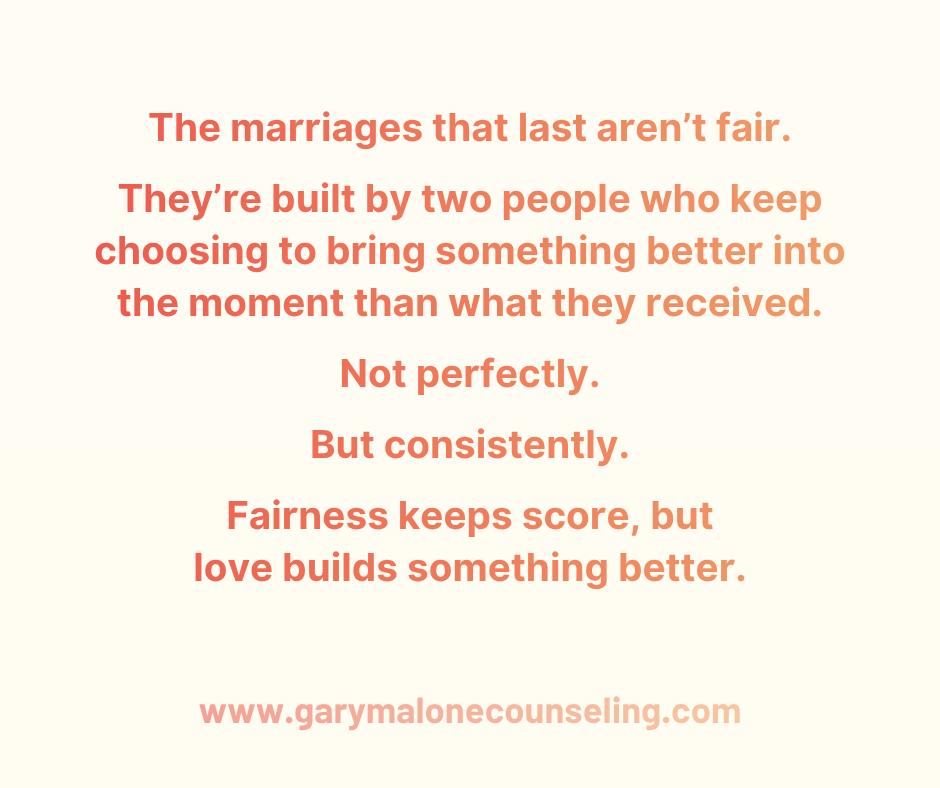 I’ve got three kids.
So I've hear “That’s not fair!” about 47 times a week for the last 10+ years.
Different snacks. Different bedtimes. Who got more. Who got less. It’s constant.
And honestly… I get it.
We’re raised on fairness.
“Play fair.”
“Take turns.”
“Treat people how they treat you.”
Fairness matters.
Just not in your marriage.
Because what most couples call “fair”… is actually keeping score.
You were short with me, so I’ll be short back.
You didn’t show up for me, so I won’t show up for you.
You stopped trying, so I’m done trying too.
That’s not fairness.
That’s escalation with a moral label on it.
Here’s the hard truth:
If your standard is “I’ll give what I’m getting”… your relationship will only ever be as healthy as its worst moment.
One person pulls back...the other responds...now both are reacting instead of leading.
And nobody’s actually building anything.
What actually changes a relationship isn’t fairness.
It’s leadership.
It’s deciding:
“I’m not going to mirror the worst version of you.
I’m going to stay aligned with who I want to be.”
That doesn’t mean ignoring problems or tolerating disrespect.
It means you stop letting your partner’s behavior dictate your character.
The marriages that last aren’t fair.
They’re built by two people who keep choosing to bring something better into the moment than what they received.
Not perfectly.
But consistently.
Fairness keeps score, but
love builds something better.