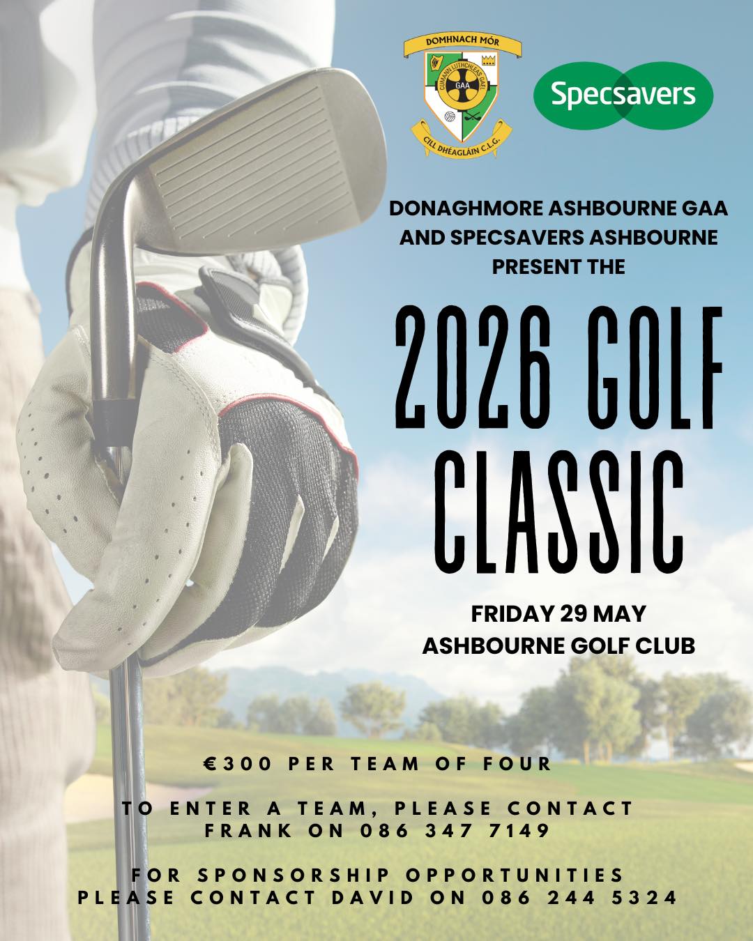 **ONLY 8 TEE TIMS REMAINING **
CLG Domhnach Mór Cill Dhéagláin and Specsavers Ashbourne present the 2026 Golf Classic on Friday 29th May at the Ashbourne Golf Club ⛳🏌🏻♀️
You can support our club by entering a team of 4 for €300 or by sponsoring a tee box.
To enter, contact Frank on 086 347 7149, or for sponsorship opportunities contact David on 086 244 5324.
Feicfidh muid ansin thú!
