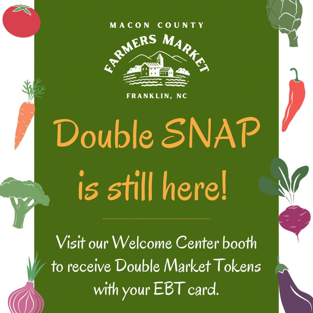 Double SNAP is here for another season! That means your SNAP dollars are worth DOUBLE at the Macon County Farmers Market in 2026.
Thanks to an awesome partnership with ASAP, we can double up to $20 SNAP per person, per Saturday.
Check out the link below for more details 🙌🥕🍓
https://www.maconcountyfarmersmarket.com/food-programs
.
.
.
#farmersmarketfranklinnc #wncfarmtotable #appalachianproduce #appalachianfarm #maconcountyfarmersmarket #franklinncchamber #franklinnc #franklinncfarmersmarket #experiencefranklinnc