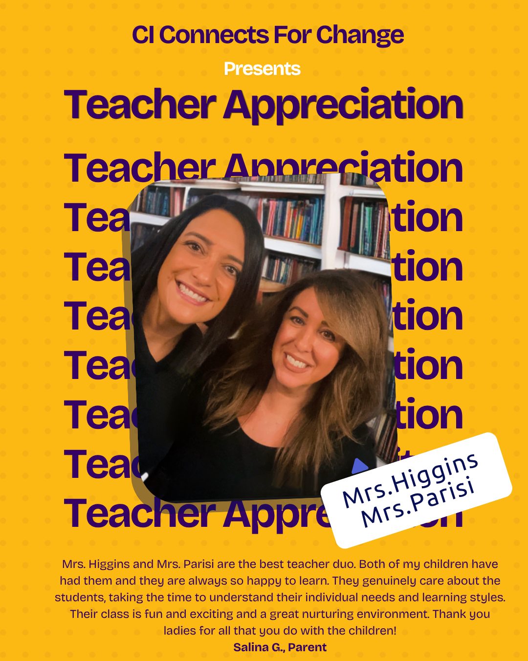 Mrs. Higgins and Mrs. Parisi are the best teacher duo. Both of my children have had them and they are always so happy to learn. They genuinely care about the students, taking the time to understand their individual needs and learning styles. Their class is fun and exciting and a great nurturing environment. Thank you ladies for all that you do with the children!
