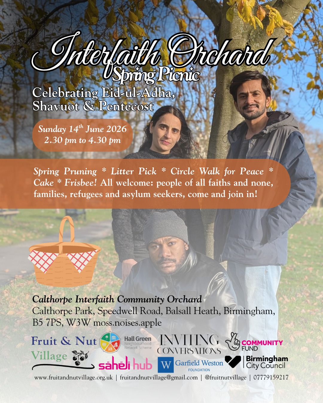 Interfaith Orchard Spring Picnic
Celebrating Eid-ul-Adha, Shavuot & Pentecost
Sunday 14th June 2026 | 2.30 pm to 4.30 pm
Get the date in your diary folks! We have a lovely event coming up next month in our interfaith orchard, with our many partners there, and we welcome everyone to join us.
Spring Pruning * Litter Pick * Circle Walk for Peace * Cake * Frisbee
All welcome: people of all faiths and none, families, refugees and asylum seekers, come and join in!
Book your place here: https://www.fruitandnutvillage.org.uk/event-details-registration/interfaith-orchard-spring-picnic-calthorpe-interfaith-community-orchard (go to our website and click the events tab to see all our events, where you can RSVP for free)
Calthorpe Interfaith Community Orchard - Calthorpe Park, Speedwell Road, Balsall Heath, Birmingham, B5 7PS, W3W moss.noises.apple