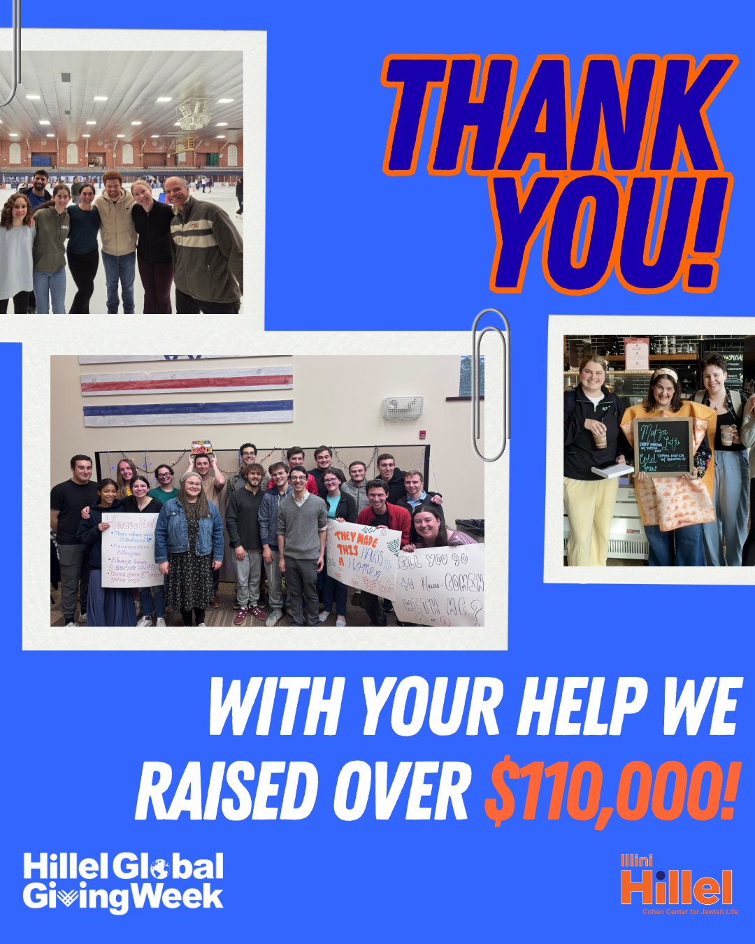 Thank YOU for supporting Jewish students at the University of Illinois Urbana-Champaign! Thanks to your generous contributions, Illini Hillel raised over $110,000 during #HillelGlobalGivingWeek! Thank you for making a life-changing impact on our students.
I-L-L!
I-N-I!
Go Illini!!!