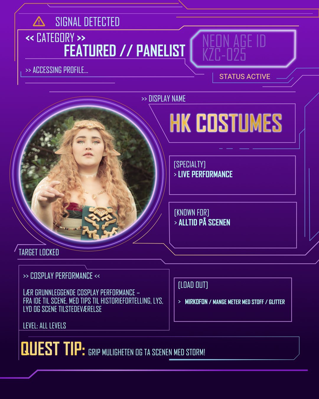 // SIGNAL DETECTED //
>> New panelist entering the system…
@hkcostumes joins Kazokucon – Neon Age!
>> COSPLEY PERFORMANCE <<
Har du drømt om å stå på en scene i cosplay, men ikke helt vet hvor du skal begynne?
I dette panelet tar vi en titt på alle de ulike performance mulighetene vi har i det norske cosplaymiljøet, og hvordan man begynner prosessen med å lage og gjennomføre en cosplay performance.
Bli kjent med historiefortelling på scene, tips og triks med lyd og lys, samt hvordan du kan utnytte scenen til dens fulle potensial.
Dette panelet passer både for de som aldri har stått på scenen før og for de som har litt erfaring.
Og om du har masse erfaring fra scenen hadde det vært hyggelig om du kunne komme for å bli med på å dele dine erfaringer.
Level: All levels