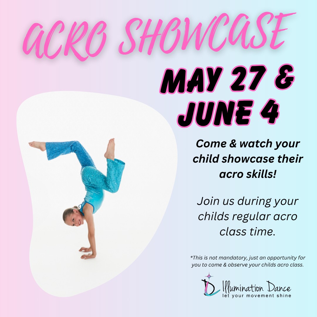 Our End-of-Season Acro Showcase will take place during your child’s final class of the season!
Wednesday Acro 1 Class: May 27
Thursday Acro 2 Classes: June 4
Please note: Thursday Acro classes will run through the first week of June to make up for a previously canceled class.
Acro 3 & 4 classes will not have an in-studio showcase, as those students have the opportunity to participate in an acro recital piece.