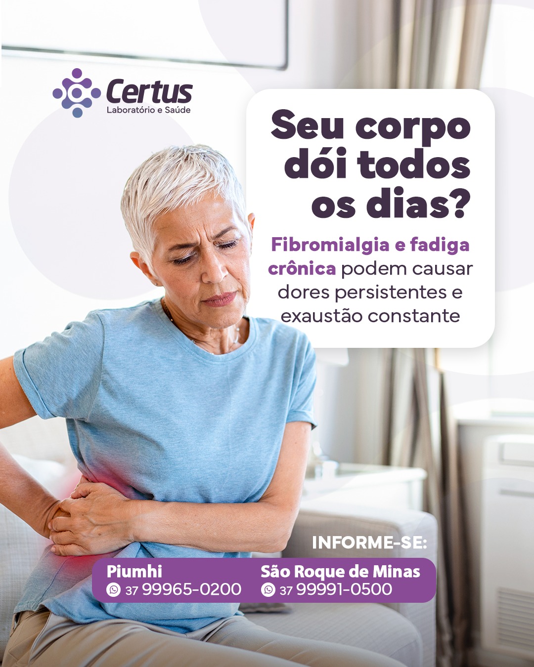 O Dia da Conscientização da Fibromialgia e Fadiga Crônica reforça a importância de olhar com atenção para sintomas persistentes como dores no corpo, fadiga intensa e dificuldade para manter a rotina.
Muitas pessoas convivem durante anos com esses sintomas antes de buscar avaliação adequada, o que pode impactar diretamente o bem-estar físico e emocional.
Informação, acolhimento e acompanhamento profissional são importantes para investigar sintomas persistentes e compreender melhor cada condição.
Certus Laboratório e Saúde
📍 Piumhi (Centro)
Praça Guia Lopes, nº 54, Anexo à Santa Casa
📞Telefone: (37) 3371-9511
📱WhatsApp: (37) 99965-0200
📍 São Roque de Minas
Rua Francisco Alves Oliveira, 230, Centro
📱📞Telefone/WhatsApp: (37) 99991-0500
Site: www.certuslaboratorio.com.br
🕐 Horário de funcionamento:
Piumhi:
Segunda a sexta: das 6h30 às 19h
Sábado e feriados: das 7h às 19h
Domingo: das 7h às 13h
São Roque de Minas:
Segunda a sexta: das 6h30 às 17h30
Sábado: das 7h as 11h