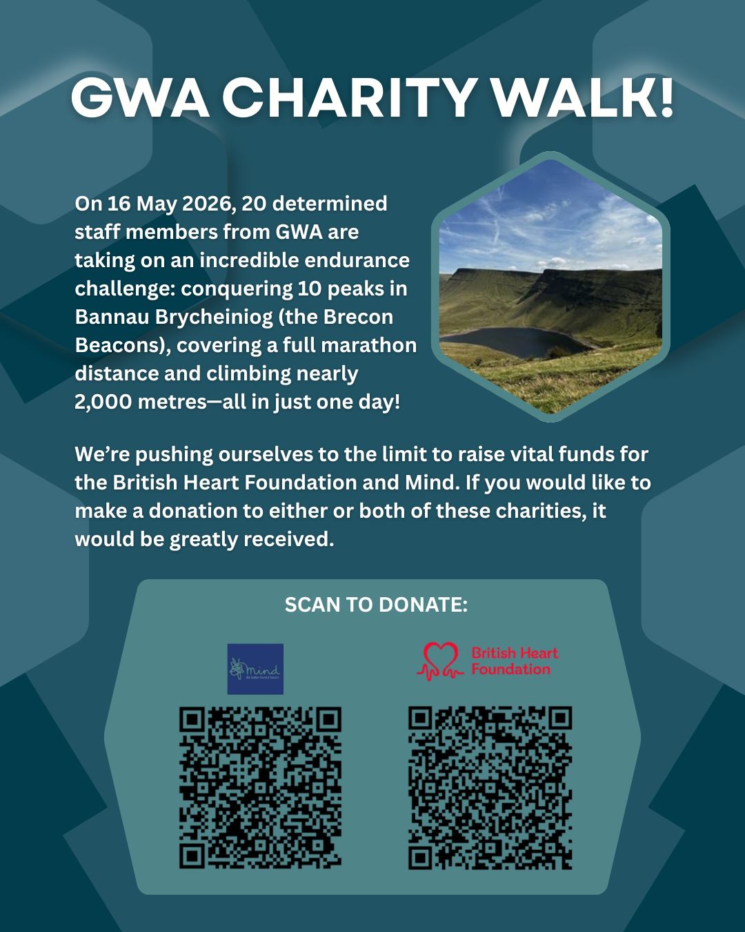 Final Call: The 10 Peaks Challenge This Saturday
The wait is almost over. This Saturday, 20 members of the GWA staff will arrive at the base of Bannau Brycheiniog to begin the 10 Peaks Challenge.
This is not a light undertaking. Our team will be traversing 34km of rugged terrain and over 1,700m of ascent—all within a single 24-hour window. This final push is a test of sheer endurance, and we are determined to complete it to support two incredible causes: Mind and the British Heart Foundation.
We are making one final appeal for your support.
With just days to go, every donation acts as vital encouragement for our team as they face the toughest climbs. Whether you can contribute the equivalent of a cup of coffee or a larger sponsorship, your generosity will directly fund life-saving research and mental health support services.
Please consider donating via the links below:
Donate here:
💙 Support Mind: https://www.justgiving.com/page/gwamindfundraiser2026?utm_medium=FA&utm_source=OF&fbclid=IwY2xjawRvxFVleHRuA2FlbQIxMABzcnRjBmFwcF9pZBAyMjIwMzkxNzg4MjAwODkyAAEe9a7EoiAbQeTPtwwlO3jUCFWXL1tkbGud0iLnaV17myD2MlsBhPwONM1Ueck_aem_YKP128spo0xqvJRSYfOnLw
❤️ Support British Heart Foundation: https://www.justgiving.com/page/gwabritishheartfoundation2026?utm_medium=FA&utm_source=OF&fbclid=IwY2xjawRvxGVleHRuA2FlbQIxMABzcnRjBmFwcF9pZBAyMjIwMzkxNzg4MjAwODkyAAEe-dTexo9sgWObM3W2LwwYZE27WjiWlM2pdkT3Z4A_QoWyUf5JQaIyesXkvfQ_aem_Hm2VbBctPZw1k0bJOEq8eQ