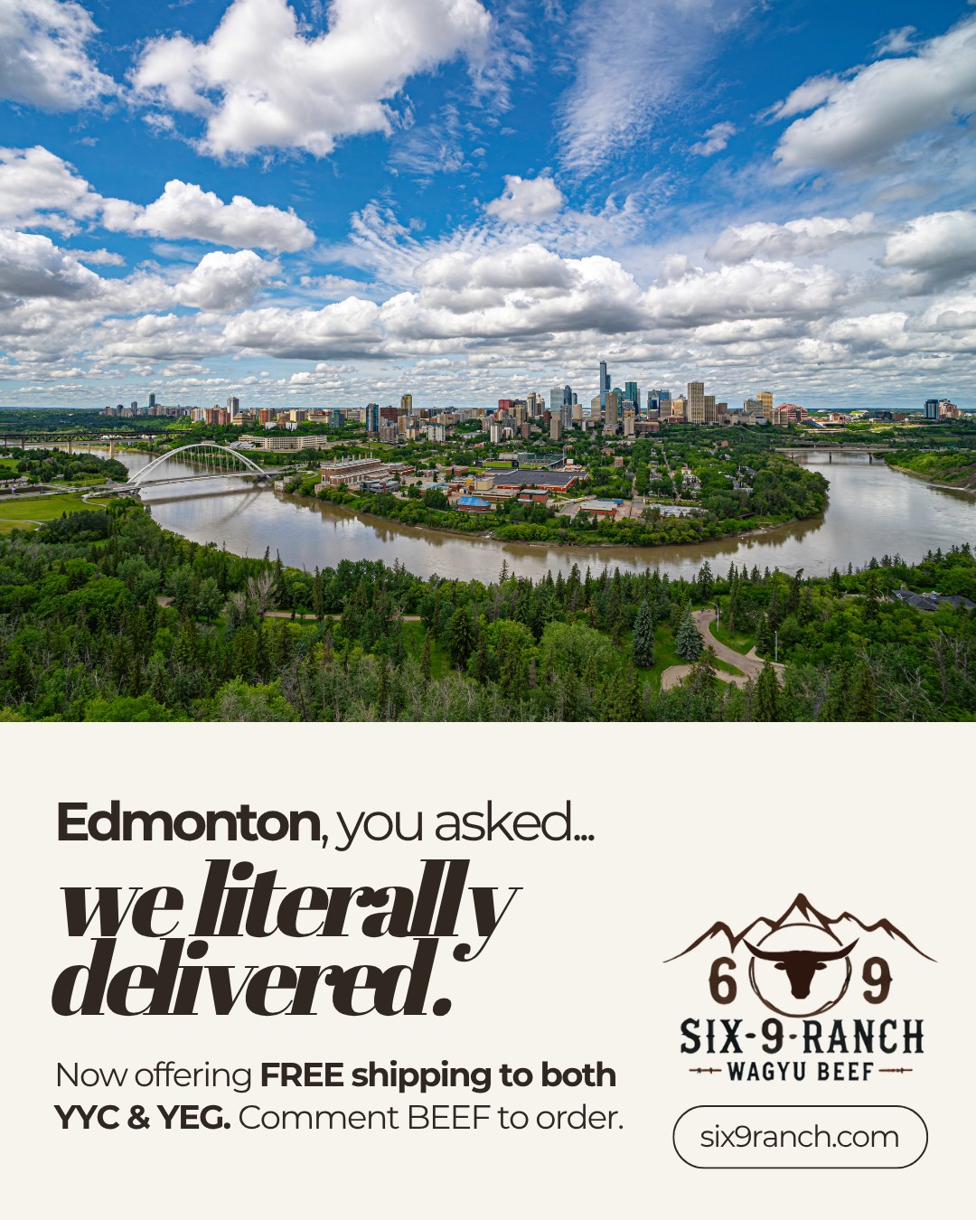 EDMONTON — this one’s for you 🚚
You can now get Six 9 Ranch Wagyu × Angus beef shipped FREE to Edmonton.
That means premium Alberta beef delivered straight to your door — no grocery store guesswork, no mystery sourcing, just single-source Wagyu × Angus beef raised with care right here in southern Alberta.
Our beef boxes are packed with steaks, roasts, and ground beef designed to keep your freezer stocked with seriously good food. Rich marbling, incredible flavour, and steakhouse-quality meals at home.
If you’ve been waiting for a sign to try our beef, this is it. Comment BEEF and we’ll help you get started, or shop now at six9ranch.com
•
•
•
#Six9Ranch #Edmonton #YEGFood #AlbertaBeef #WagyuAngus #FreeShipping #FarmToFreezer #PremiumBeef #SupportLocalRanchers #SteakhouseAtHome #YEGEats