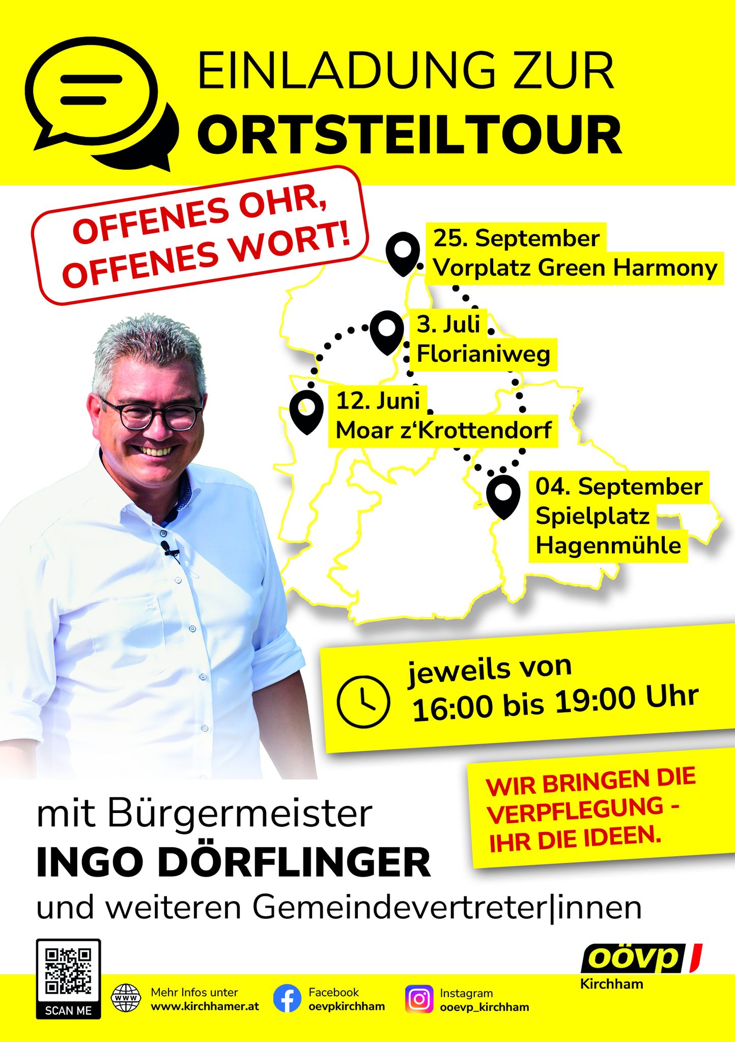 Einladung zur Ortsteiltour – Sei dabei!
Bürgermeister Ingo Dörflinger lädt gemeinsam mit den Gemeindevertreter:innen zur Ortsteiltour 2026 ein.
🗣️ Offenes Ohr, offenes Wort!
Nutze die Gelegenheit, deine Anliegen, Ideen und Wünsche direkt vor Ort einzubringen.
📍 Termine:
* 12. Juni – Moar z’Krottendorf
* 3. Juli – Florianiweg
* 4. September – Spielplatz Hagenmühle
* 25. September – Vorplatz Green Harmony
🕓 jeweils von 16:00 bis 19:00 Uhr
👉 Wir bringen die Verpflegung – ihr die Ideen!
Wir freuen uns auf viele gute Gespräche und den Austausch mit euch.
#Kirchham #Ortsteiltour #Bürgermeister #GemeinsamGestalten #Bürgernähe #OffenesOhr #KirchhamAktiv
