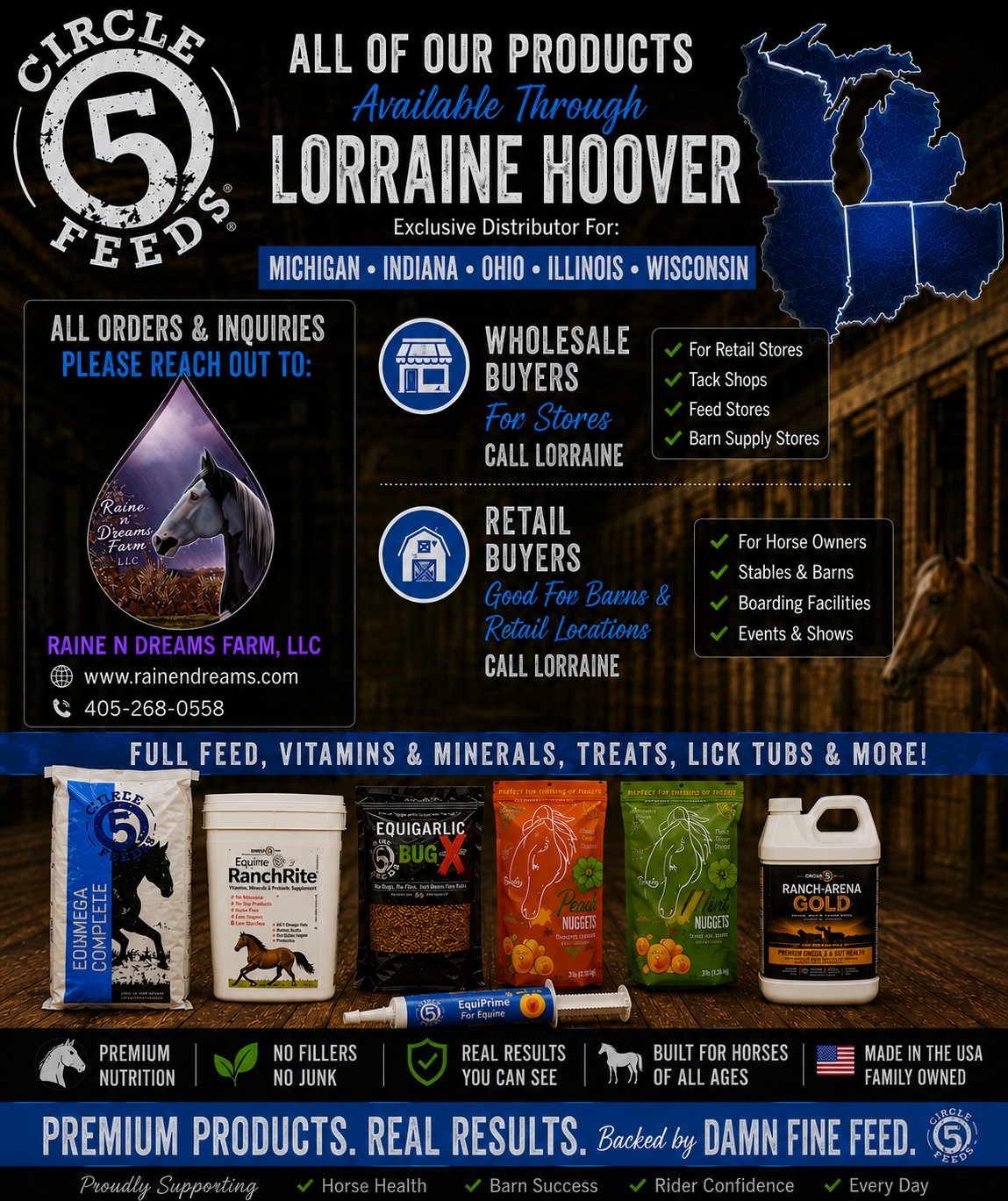 🔥 BIG NEWS FROM CIRCLE 5 FEEDS / DAMN FINE FEED 🔥
We’re proud to officially announce our newest distributor partnership with:
🐴 Lorraine Hoover
Raine N Dreams Farm, LLC -📞 405-268-0558
📍 Farwell, Michigan
Lorraine will now be handling distribution for the following regions:
✅ Michigan
✅ Indiana
✅ Ohio
✅ Illinois
✅ Wisconsin
From premium forage-based feed to vitamins & minerals, treats, electrolytes, lick tubs, gut health products & more — Lorraine is now your direct connection for all Circle 5 Feeds products throughout the Midwest region.
Whether you’re:
✔ A feed store
✔ Tack shop
✔ Barn supply retailer
✔ Boarding facility
✔ Or an individual horse owner
Lorraine can get you taken care of.
📞 405-268-0558
🌐 www.rainendreams.com
We’re excited to continue growing with great people who believe in healthy horses, quality ingredients, and real results you can see.
Welcome to the Circle 5 family, Lorraine! 🇺🇸🐎
#Circle5Feeds #DamnFineFeed #HorseFeed #EquineNutrition #MichiganHorses #HorseHealth #HorseTreats #EquineLife #MidwestHorseOwners #FeedStore #BarnLife #HorseLovers
