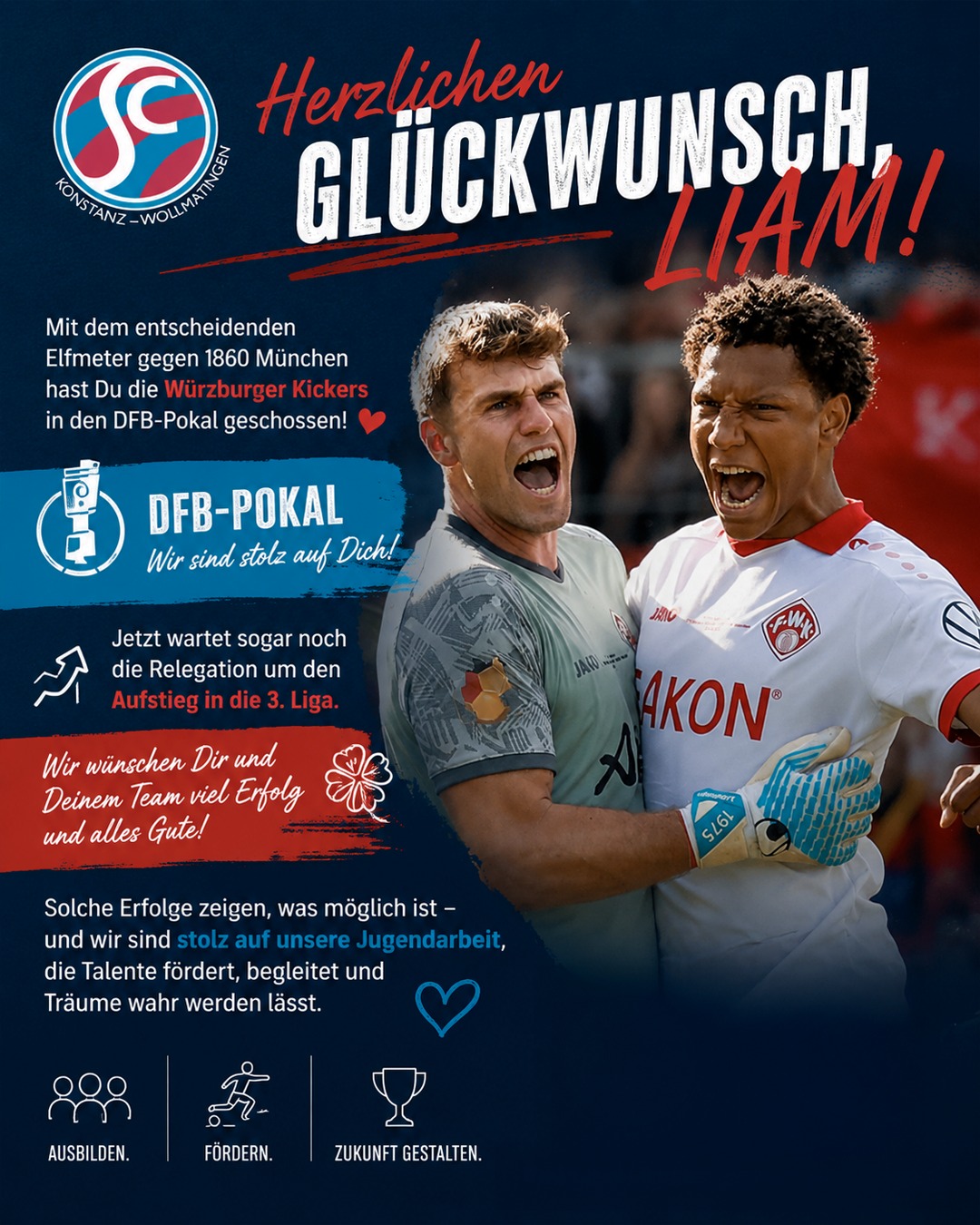 Herzlichen Glückwunsch, @liam_75_! ⚽️💪
Der SC Konstanz-Wollmatingen ist unglaublich stolz auf Dich!
Mit dem entscheidenden Elfmeter gegen 1860 München hast Du die Würzburger Kickers in den DFB-Pokal geschossen – was für ein Moment! Solche Erfolge zeigen, wie wichtig starke Jugendarbeit ist. Umso stolzer sind wir darauf, junge Talente auf ihrem Weg begleiten und fördern zu dürfen.
Jetzt geht es sogar noch um den Aufstieg in die 3. Liga. Dafür wünschen wir Dir und Deinem Team weiterhin ganz viel Erfolg und viel Glück!
Mach weiter so, Liam!
#SCKonstanzWollmatingen #Jugendarbeit #WürzburgerKickers #DFBPokal #Fußball