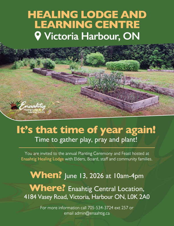 It’s that beautiful time of year again, time for us to gather, play, pray, and plant together. We warmly invite you to join us for Enaahtig’s Annual Planting Ceremony and Feast. Come spend the day connecting with Elders, our staff, and community families as we honour the land and community.
📅 When: Saturday, June 13, 2026 | 10:00 AM – 4:00 PM
📍 Where: 4184 Vasey Rd, Victoria Harbour, ON
Let us know you're coming! Please RSVP so we can prepare enough food for the feast:
📩 Email: admin@enaahtig.ca
📞 Call: 705-534-3724 ext. 257
#Enaahtig #PlantingCeremony #CommunityFeast #CulturalWellness #LandBasedHealing #SimcoeCounty