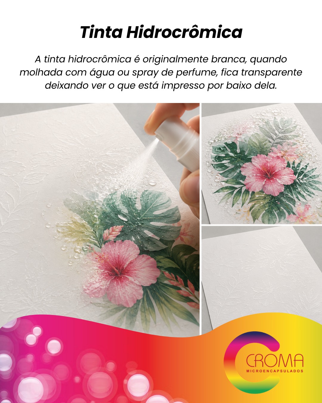 ✨ Uma tinta que revela mensagens, imagens e efeitos ao entrar em contato com a água.
A tinta hidrocrômica é originalmente branca, mas quando molhada com água ou spray de perfume, torna-se transparente, revelando o que está impresso por baixo dela. 💧✨
Além do efeito surpreendente, ela também pode ser pigmentada em tons pastéis e receber impressão em quadricromia sobre a aplicação, criando materiais ainda mais criativos e sofisticados. 🎨
E o melhor: o processo é reversível.
Depois de secar, a tinta volta ao estado original e o efeito pode ser repetido várias vezes. 👀
💡 Tecnologia interativa para impressos que despertam curiosidade, interação e experiência sensorial.