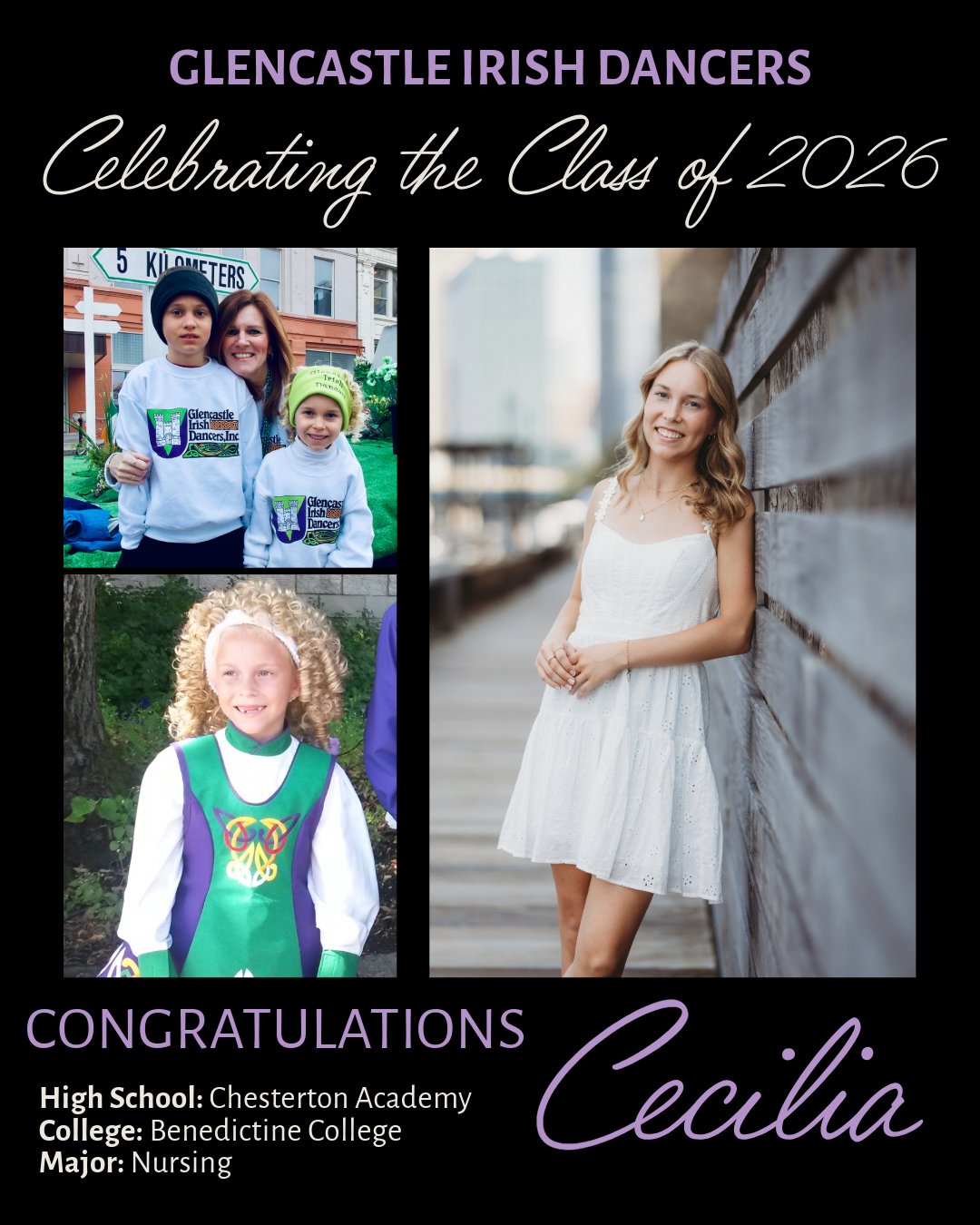 ☘️ 🎓I’m Cece and I have been dancing with Glencastle since I was 5 years old. During my time at Glencastle, I’ve participated in Milwaukee Irish Fest, Feiseanna, Oireachtas, Nationals, and St. Patrick’s day performances. Glencastle has always been my second home and family. Not only have I made friends along the way but I have also been given the opportunity to form special relationships with all of the teachers. I am unable to express how grateful I am to all the teachers at Glencastle for always believing in me and supporting me. I would not have become the dancer I am today without the amazing GID staff. I would also like to thank my parents for supporting me in this journey to get me to where I am today.
I am so excited to take the stage competitively one last time at Nationals this July for solos and with my amazing four hand team. And lastly partake in my final Milwaukee Irish Fest this August.
Although I am starting this new and exciting chapter of my life, I will never forget the memories and friends Glencastle has given. Glencastle, you will be missed! 💚💜🤍
#glencastlefamily #seniorspotlight #classof2026