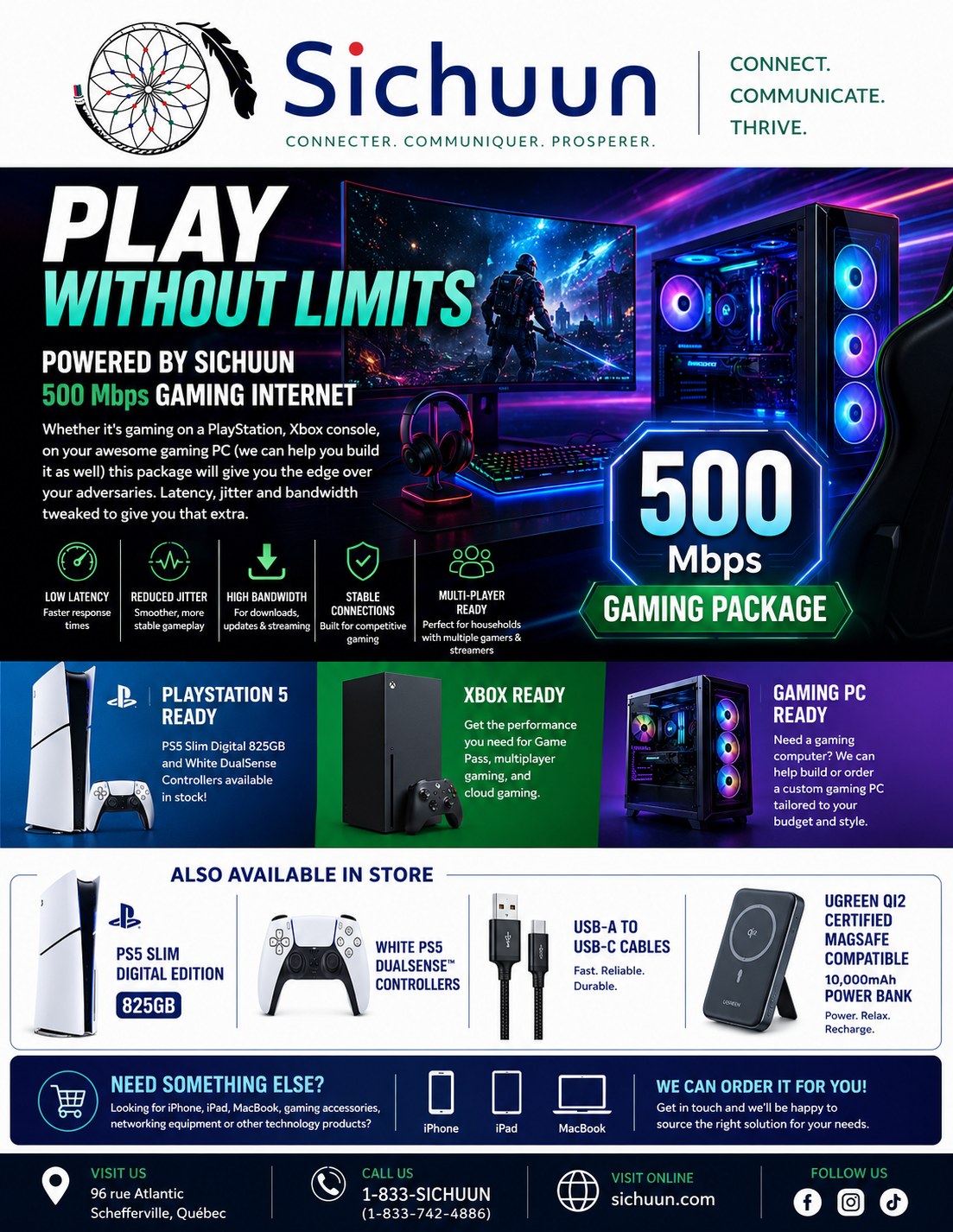 Built for Gamers. Engineered for Performance.
Whether you're battling online on your PlayStation 5, Xbox Series X|S, or a custom gaming PC, the Sichuun 500 Mbps Gaming Package is designed to help you stay ahead of the competition.
✔ Low latency for faster response times
✔ Reduced jitter for smoother gameplay
✔ High bandwidth for downloads, updates, and streaming
✔ Stable connections for competitive gaming
✔ Perfect for households with multiple gamers and streamers