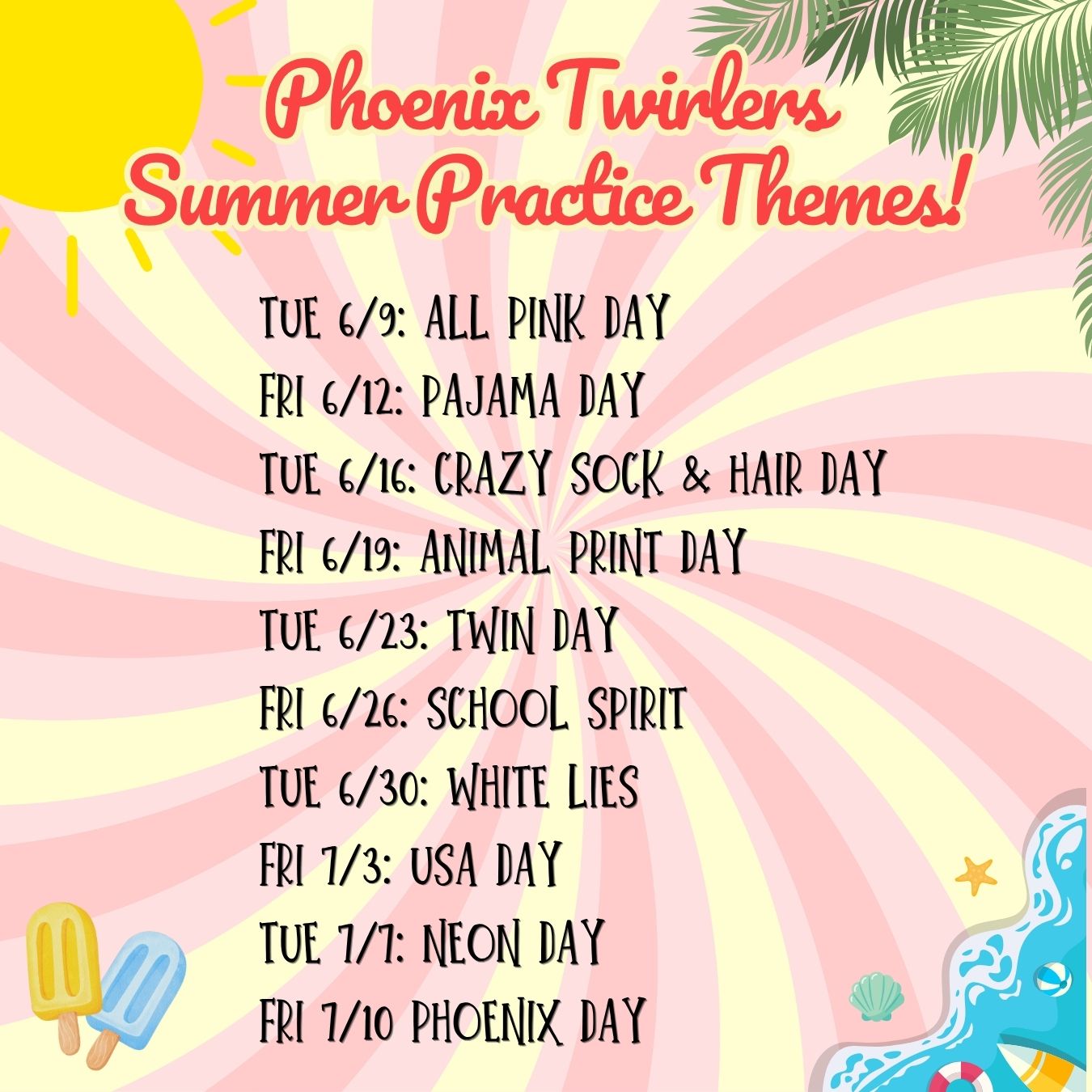Introducing the Phoenix Twirlers summer practice themes! For the next month leading up to nationals, we will be having themed practices to make practices just a bit more fun. We can't wait to see what crazy outfits the girls will wear!
🎀Tue 6/9: all pink day
💤Fri 6/12: pajama day
🧦Tue 6/16: crazy sock & hair day
🐆Fri 6/19: animal print day
👭Tue 6/23: twin day
✏️Fri 6/26: School spirit
🤍Tue 6/30: white lies
Fri 7/3: USA day
🌟Tue 7/7: neon day
Fri 7/10 Phoenix day