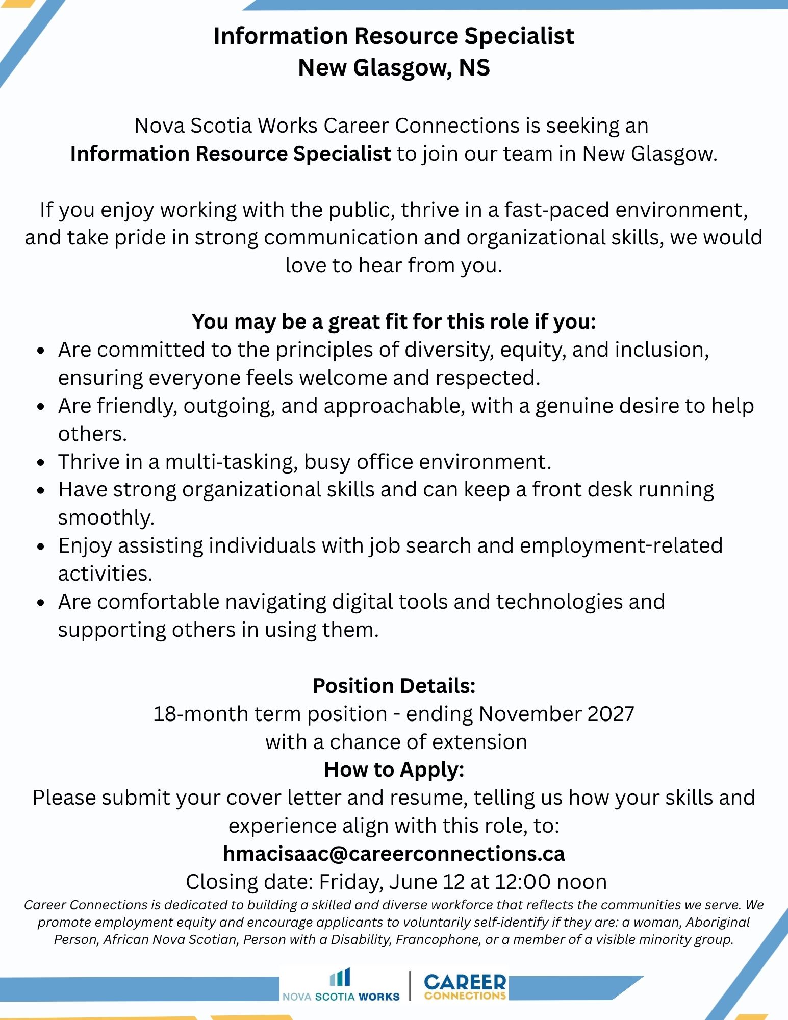 💼 Join Our Team at Nova Scotia Works Career Connections in our New Glasgow office!
We’re searching for a welcoming, organized, community‑minded Information Resource Specialist to support clients at our New Glasgow office.
If you love helping people, keeping things running smoothly, and creating an inclusive space for everyone, we’d love to hear from you.
📧 Apply: hmacisaac@careerconnections.ca
⏰ Deadline: June 12 at 12:00 noon
📅 18‑month term (ending Nov 2027)
We are committed to building a diverse workforce and encourage applicants from underrepresented groups to self‑identify.