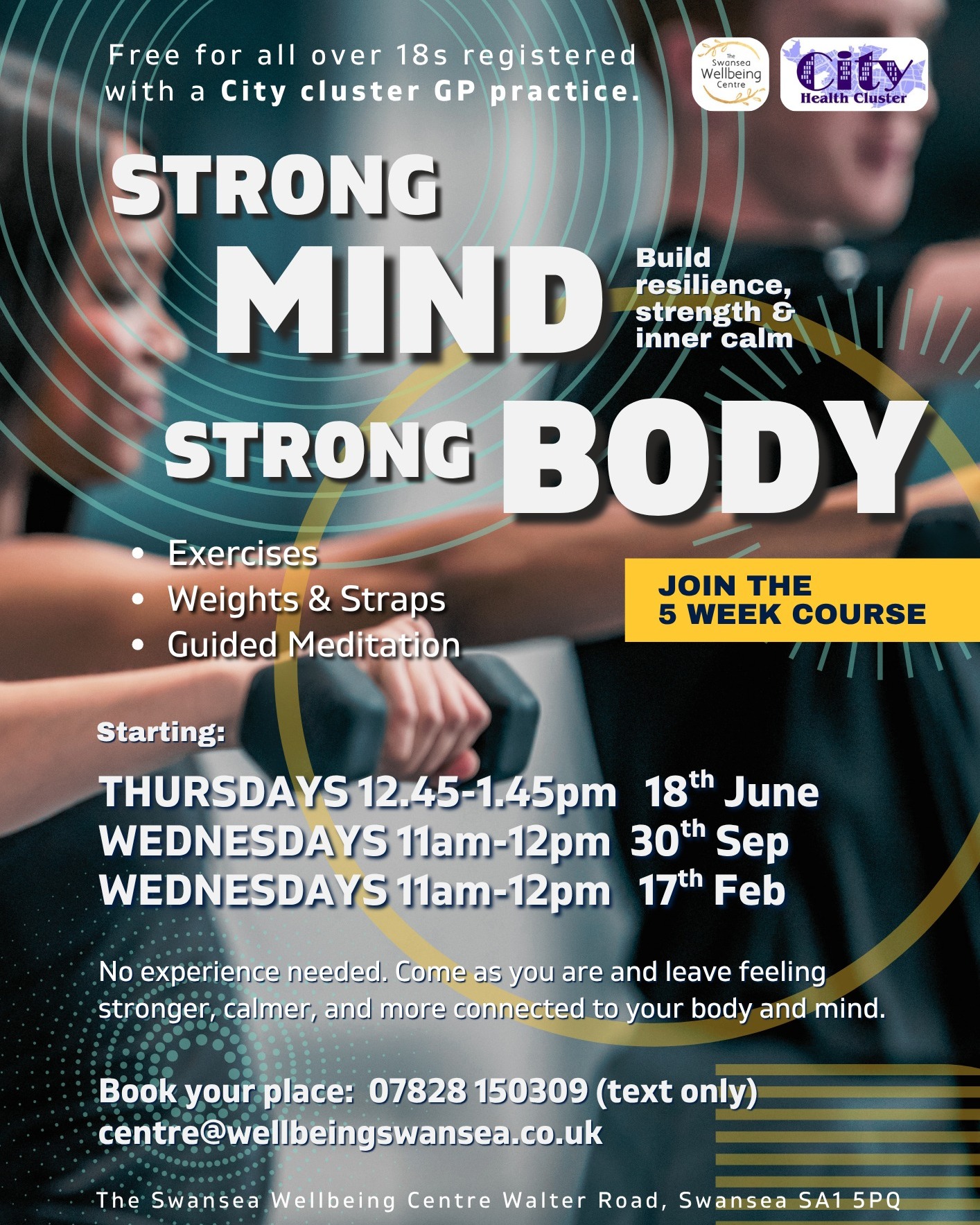 Strong Mind Strong Body (City)
Join the 5 week course. Build resilience, strength & inner calm.
Exercises – Accessible movements to energise the body
Weights & Straps – Learn to use resistance for improved strength
Guided Meditation – Finish each session with calming breathwork & mindfulness
No experience needed. Come as you are and leave feeling stronger, calmer, and more connected to your body and mind.
THURSDAYS 12.45-1.45pm 18th June
Free for all over 18s registered with a City cluster GP practice.
Book your place:
centre@wellbeingswansea.co.uk
07828 150309 (text only)
City Health Cluster
Brunswick Health Centre, Abertawe Medical Partnership and High Street Surgery, Greenhill Medical Centre and Clase Surgery, Kingsway Surgery, Mountain View Health Centre, Nicholl Street Surgery, SA1 Medical Centre and St David's Surgery and Harbourside Medical Centre.