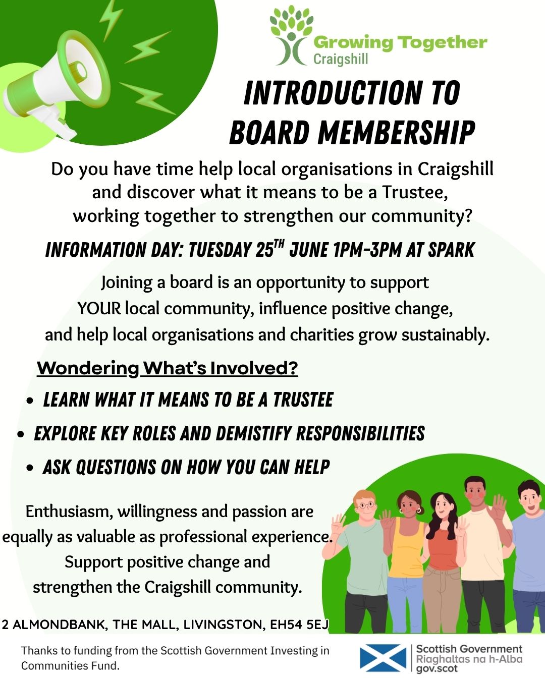 Introduction To Board Membership Tuesday 25th June 1pm-3pm at Spark (2 Almondbank, The Mall, Livingston, EH54 5EJ)
Do you have time help local organisations in Craigshill and discover what it means to be a Trustee, working together to strengthen our community?
Joining a board is an opportunity to support YOUR local community, influence positive change, and help local organisations and charities grow sustainably.
👉 Learn what it means to be a Trustee
👉 Explore key roles and Demistify responsibilities
👉 Ask questions on how you can help
Enthusiasm, willingness and passion are equally as valuable as professional experience. Support positive change and strengthen the Craigshill community
Spark Almond Housing Association West Lothian Youth Action Project