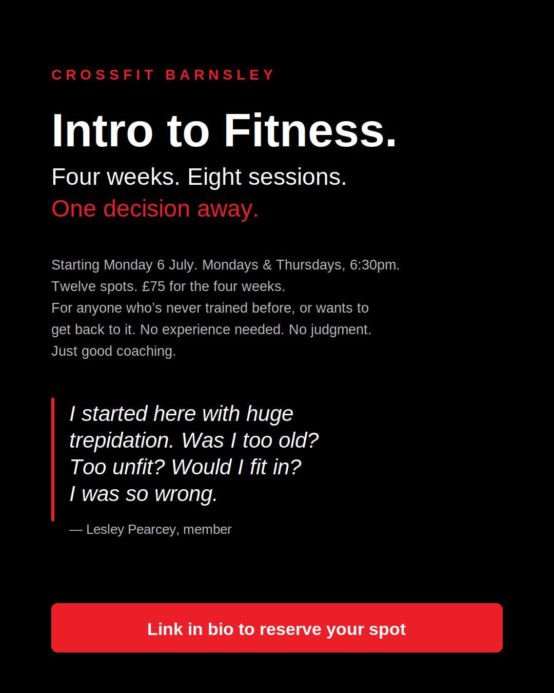 It's been a while, hasn't it.
You keep meaning to start. Then work happens, life happens, and another month goes by.
So we've built something for exactly that. Our Intro to Fitness β four weeks, eight sessions, in a room full of people who are starting from the same place you are.
No experience needed. No being the unfit one at the back. Just you, a coach who actually watches what you're doing, and a proper plan to get you moving again.
Starts Monday 6 July. Only 12 spots.
Details dropping this week. Keep your eyes here. π