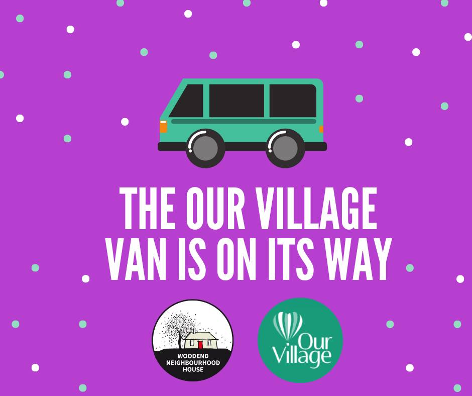 The Our Village Van is coming to the Woodend Neighbourhood House on Wednesday 10th June.
Drop off your high quality baby and children items to the House (47 Forest Street, Woodend) between 9am - 3.30pm on Tuesday 9th June (or first thing Wednesday morning).
Not sure what you can donate? Visit the Our Village website to view the list of donatable items.