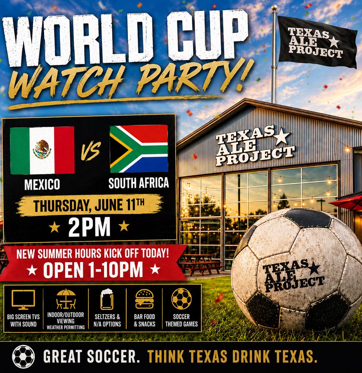 The world's biggest soccer tournament starts this afternoon and we're kicking things off with Mexico vs South Africa at 2 PM!
Join us for big-screen viewing with sound, indoor and outdoor seating, soccer-themed games, and plenty of beer, seltzers, and non-alcoholic options.
Bonus: Our new summer hours start today, so we're open from 1 PM–10 PM.
Grab your crew, wear your colors, and let's get this tournament started.
Think Texas. Drink Texas.