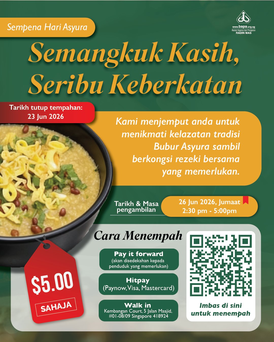 🍲 A Bowl of Love, A Thousand Blessings ✨
Celebrate Asyura Day by enjoying a comforting bowl of traditional, savoury Bubur Asyura while giving back! For just $5.00, you can order one for yourself or Pay It Forward to benefit families in need.
📌 Key Details:
Order by: 23 June 2026
Collection: 26 June 2026 (Fri), 2:30 pm - 5:00 pm
Where: Kembangan Court, 5 Jalan Masjid, #01-08/09
📲 How to Order: Scan the QR code to pay via Hitpay (PayNow/Card) or visit us for walk-ins!
🍲 Semangkuk Kasih, Seribu Keberkatan ✨
Sempena Hari Asyura, nikmati kelazatan tradisi Bubur Asyura yang enak sambil beramal! Dengan hanya $5.00, anda boleh nikmatinya sendiri atau pilih "Pay It Forward" untuk disumbangkan terus kepada keluarga yang memerlukan.
📌 Maklumat Penting:
Tutup Pesanan: 23 Jun 2026
Pengambilan: 26 Jun 2026 (Jumaat), 2:30 ptg - 5:00 ptg
Lokasi: Kembangan Court, 5 Jalan Masjid, #01-08/09
📲 Cara Pesan: Imbas kod QR untuk bayaran Hitpay (PayNow/Kad) atau datang terus ke lokasi kami!