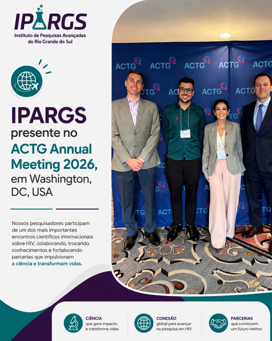 🌎🔬 IPARGS presente no ACTG Annual Meeting 2026, em Washington, DC, USA
O IPARGS tem a honra de participar do ACTG Annual Meeting 2026, um dos mais importantes encontros científicos internacionais dedicados à pesquisa em HIV e doenças infecciosas.
O evento reúne pesquisadores, médicos, instituições e líderes da ciência de diversos países para discutir avanços, desafios e novas perspectivas no desenvolvimento de tratamentos, prevenção e estratégias de enfrentamento ao HIV.
A participação do IPARGS reforça o compromisso da nossa instituição com a excelência científica, a inovação em pesquisa clínica e a busca constante por conhecimento que impacte positivamente a vida das pessoas.
Estar presente em fóruns internacionais como o ACTG fortalece parcerias, amplia oportunidades de colaboração e mantém nossos pesquisadores conectados às mais recentes descobertas que ajudam a transformar o futuro da saúde.
Seguimos trabalhando para que a ciência produzida e desenvolvida em nosso estado contribua cada vez mais para o avanço da pesquisa global.
🧪 Ciência que transforma vidas.
🌍 Conectados ao mundo.
❤️ Comprometidos com a saúde e a pesquisa.
#IPARGS #ACTG2026 #HIVResearch #PesquisaClínica #Ciência #Inovação #Saúde #PesquisaCientífica #WashingtonDC #ACTG #HIV #ClinicalResearch #SaúdePública #RioGrandedoSul #PesquisaQueTransformaVidas