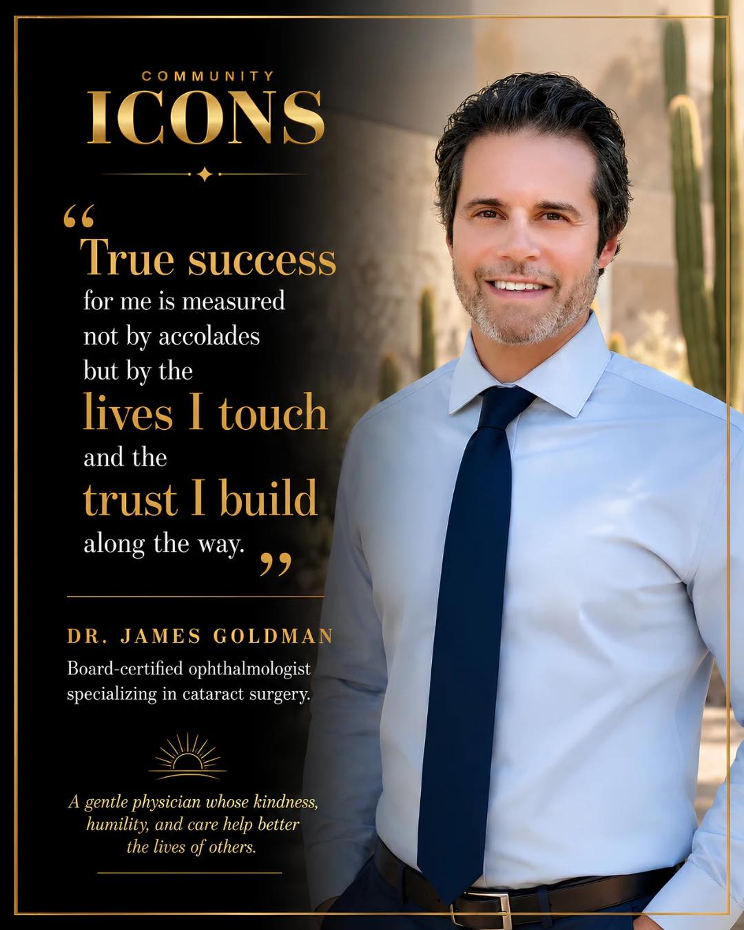 There is something deeply meaningful about a person who leads with kindness, serves with humility, and never loses sight of the people behind the work.
Dr. James Goldman's impact is found in the quiet confidence of a patient who feels cared for, the trust built one conversation at a time, and the steady commitment to doing good with both skill and heart.
As a board-certified ophthalmologist specializing in cataract surgery, Dr. Goldman’s work is rooted in something greater than medicine alone; it is rooted in service, compassion, and the belief that every life touched matters.
We are honored to celebrate Dr. James Goldman and the kind of success that inspires all of us to lead with more kindness, more purpose, and more care for one another.
Read his story at Community Icons.
Thank you to: Arizona Latin-American Medical Associatin (ALMA)
@almahealthcare
