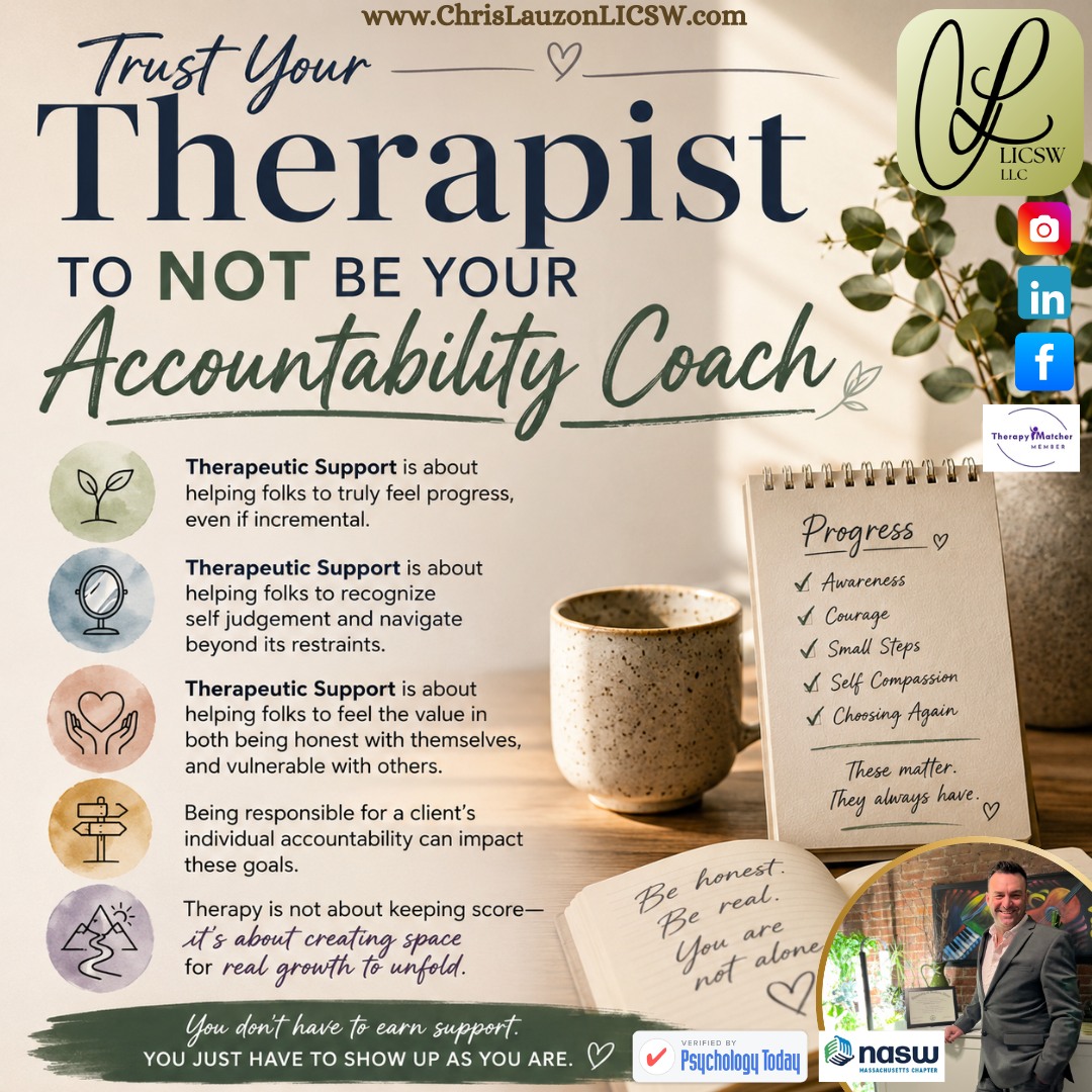 New Blog - LINK IN BIO - Welcoming New Clients & Accepting Most Insurance Plans - Over 70 Hours of Availability Weekly -
Trust Your Therapist To NOT Be Your Accountability Coach
One of the more common requests I hear as a therapist sounds something like this: "Can you hold me accountable?"
At face value, it makes perfect sense. If someone is struggling with motivation, consistency, follow-through, or personal growth, it seems reasonable to want another person to help keep them on track.
The challenge is that therapy and accountability coaching are not always the same thing. In fact, one of the reasons I am often hesitant to become responsible for a client's day-to-day accountability is because doing so can unintentionally interfere with some of the most important goals of therapy. (Link In Comments or Bio)
Chris Lauzon, LICSW
Mental Health Therapist
Boston, MA
@bluecrossma @unitedhealthcare @aetna @cignahealthcare @masocialworkers @psych_today @simplepractice @headway @point32health #MentalHealth #SelfCare #PersonalGrowth #MentalWellness #Mindfulness #TrustYourTherapist #TherapeuticSupport #EmotionalHealth #MassachusettsMentalHealth #OldMentalMuscle #Autonomy #NewMentalMuscle #SelfImprovement #HealthyRelationship #Motivation #MentalStrength #SelfAwareness #WellBeing #PresentSelf #SelfLove #HealthyCommunication #ChrisLauzonLICSW #TherapyBoston #LICSW #Therapist #Counseling #Clinician #Change #BusinessOwner #SolePractitioner