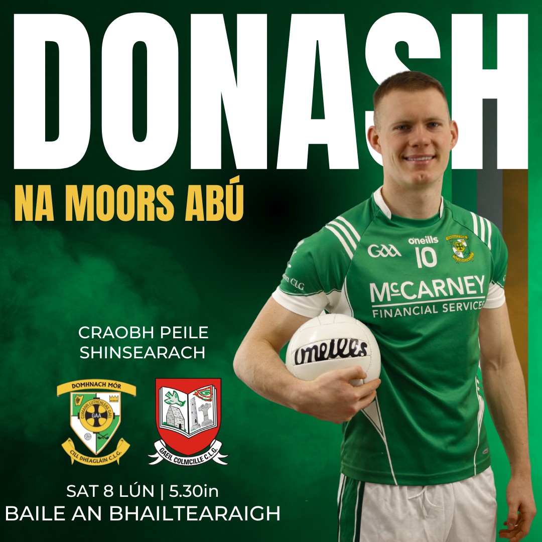 The hunt for the @meathgaa_official Keegan Cup begins on Saturday as our Senior Footballers battle @gaeilcolmcille in Walterstown. Bígí linn chun tacú lenár mbuachaillí ó 5.30pm.
Is féidir ticéad a fháil ar an nasc thíos 👇
https://www.universe.com/events/meath-gaa-2026-fairyhouse-steel-sfc-donaghmore-ashbourne-v-gaeil-colmcill-tickets-4SMDGK?utm_id=97757_v0_s00_e0_tv2_a1demoniauryl4
www.donashgaa.com
THE MOORS - Mo Chlub | Do Chlub | Ár gClub! Proudly sponsored by McCarney Financial Services