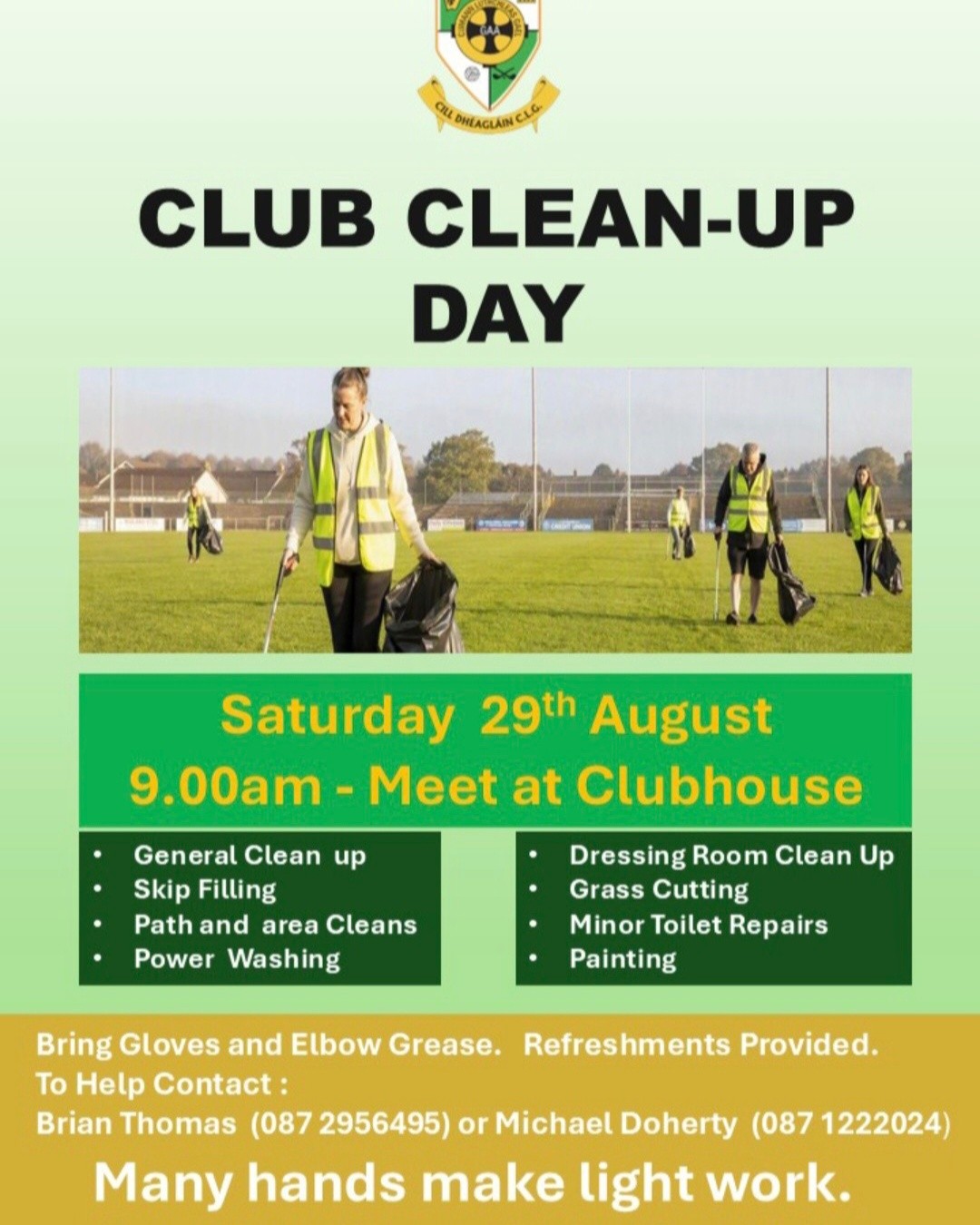 With the club hosting a number of big games over the coming weeks including the County Football Final we are having a club Clean up day on Saturday 29th August. If yoy can spare an hour or two your help would be appreciated. Contact Michael or Brian.
Sheet for names will also be in club house