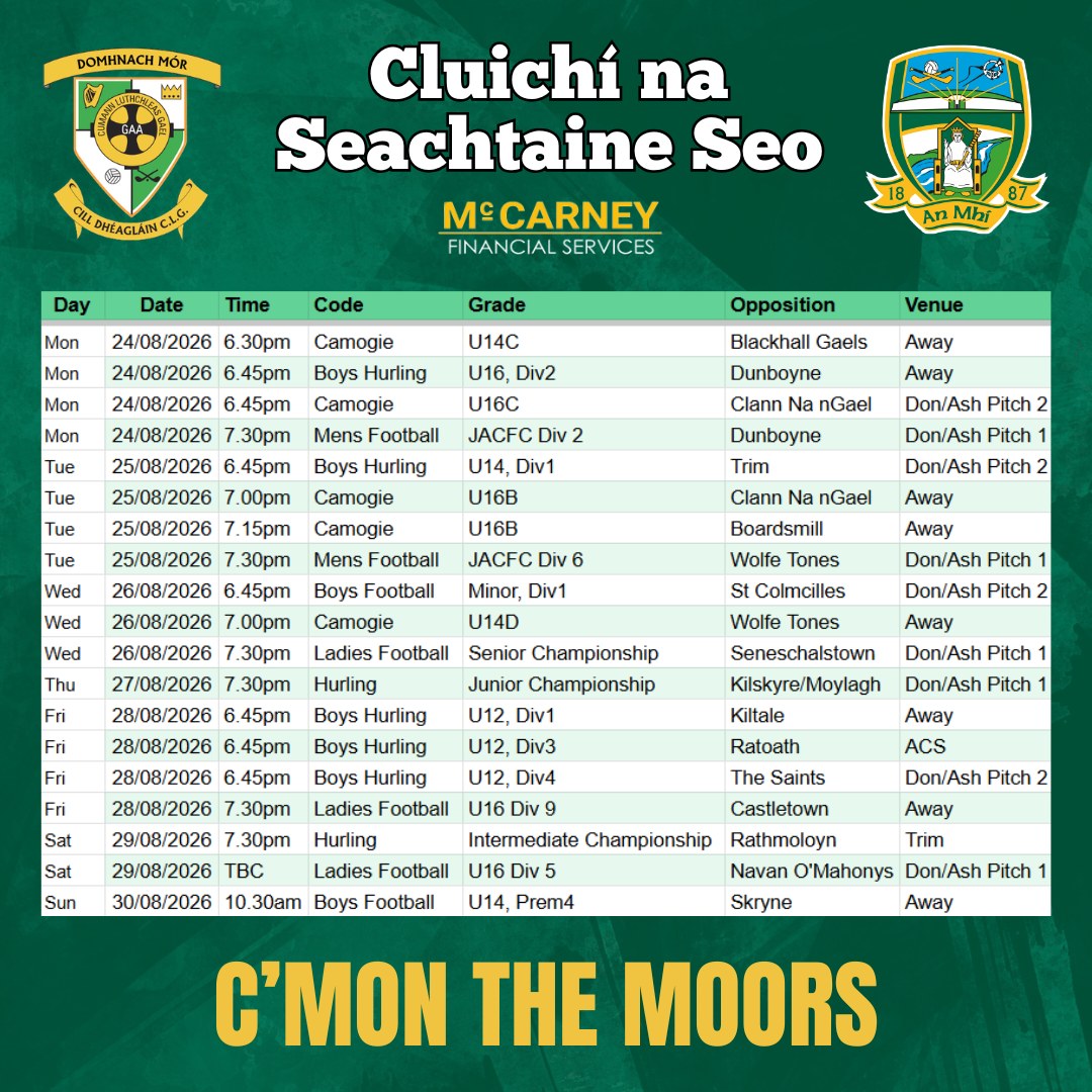 Cluichí na Seachtaine seo 🏐
Make sure you get out in your club colours to support our teams!
Domhnach Mór Abú 🟢⚪️
www.donashgaa.com
THE MOORS - Mo Chlub | Do Chlub | Ár gClub! Proudly sponsored by McCarney Financial Services
