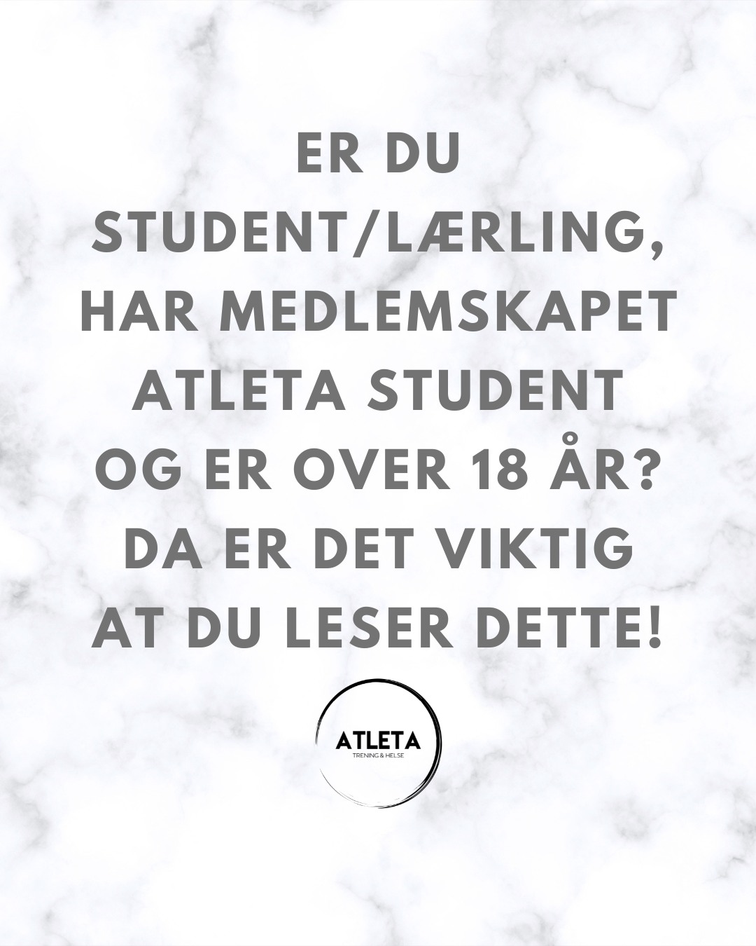 ER DU STUDENT/ LÆRLING, HAR MEDLEMSKAPET ATLETA STUDENT
OG ER OVER 18 ÅR?
Da må du nå laste opp et bilde av ditt gyldige studentbevis eller lærlingebevis på Min Side for å kunne fortsette å ha medlemskapet Atleta Student😊
Hvis studentbeviset ikke er lastet opp innen onsdag 23. september, forbeholder vi oss retten til å manuelt flytte medlemskapet ditt over til Atleta Pluss (510,- pr mnd, uten bindingstid) uten forvarsel❗️
Logg deg inn på Min Side, gå inn på “Mine opplysninger” og last opp et bilde av ditt gyldige studentbevis på “Endre profilbilde” allerede i dag! Ta kontakt med oss hvis du skulle få problemer med å laste opp bildet.
Om Atleta Student ikke er det riktige medlemskapet for deg lenger, må du snarest endre til et annet type medlemskap👍 Ta kontakt med oss hvis du skulle få problemer med å gjøre det selv😊