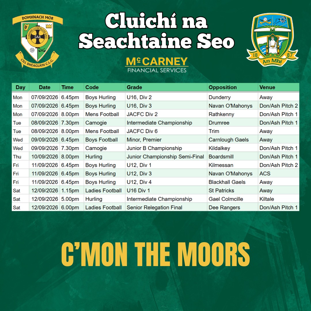 Cluichí na Seachtaine seo 🏐
Make sure you get out in your club colours to support our teams!
Domhnach Mór Abú 🟢⚪️
www.donashgaa.com
THE MOORS - Mo Chlub | Do Chlub | Ár gClub! Proudly sponsored by McCarney Financial Services