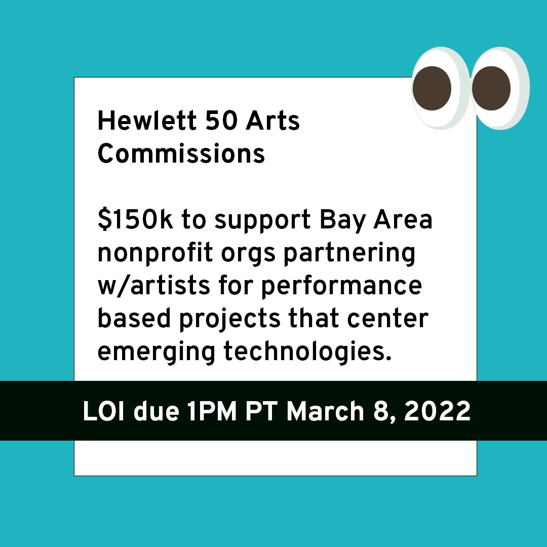 MARCH GRANTS
$150k
501(c)3 nonprofits w/artist partners
👀LOI Due 3/8/22 by 1PM PT
Hewlett 50 Arts Commissions
$150k to support Bay Area nonprofit orgs partnering w/artists for performance based projects that center emerging technologies.
@creative_capital #unrestrictedfunds #marchgrants #artsorganizations #callforentries #deadline #grants #grantwriting #artprize #grantconsultant #grantpro #fundraising #development