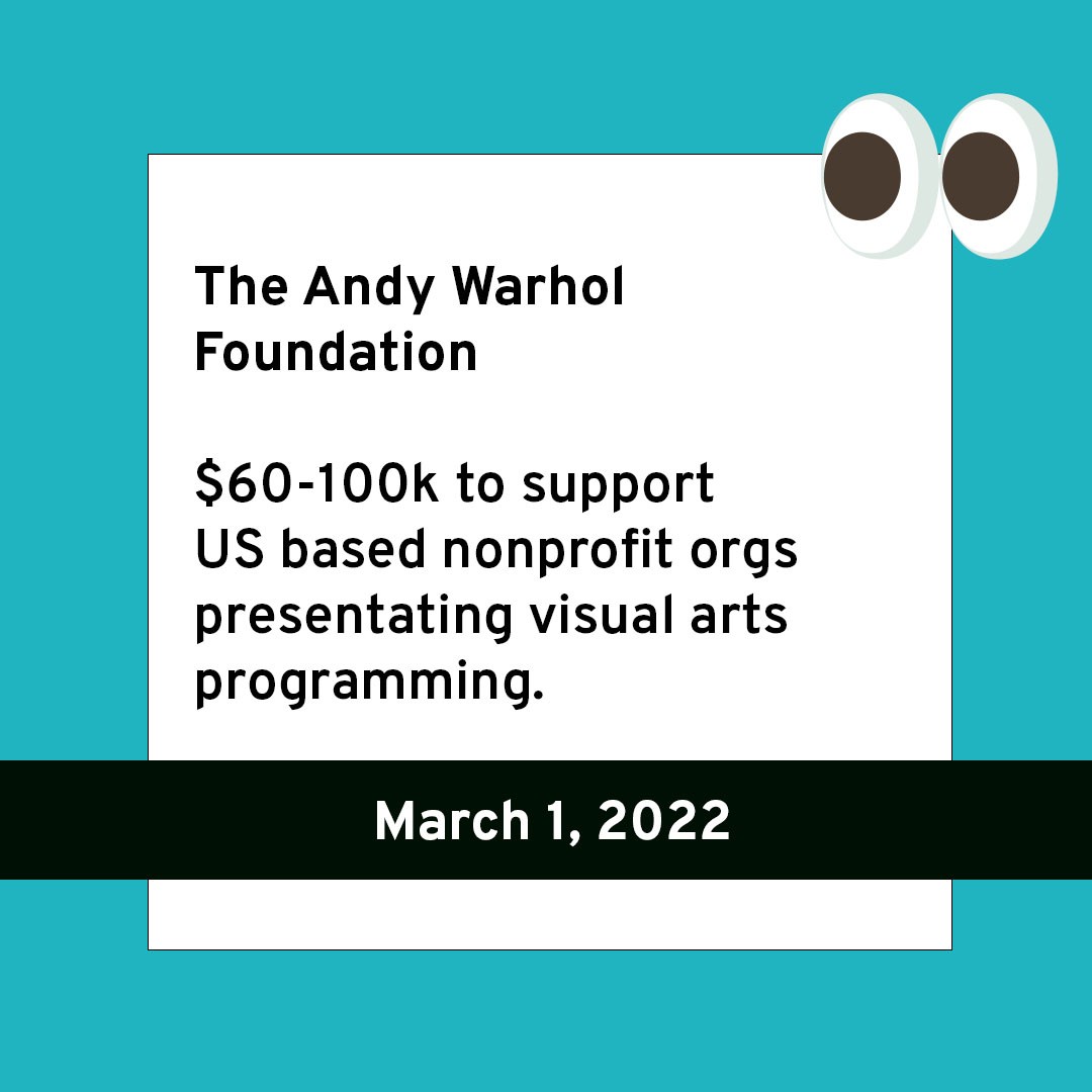 MARCH GRANTS
$60-100k
501(c)3 Non-profits
👀Due 3/1/22
The Andy Warhol Foundation
$60-100k to support US based nonprofit orgs presenting visual arts programming.
@warholfoundation #unrestrictedfunds #februrarygrants #artsorganizations #callforentries #deadline #grants #grantwriting #artprize #grantconsultant #grantpro #fundraising #development