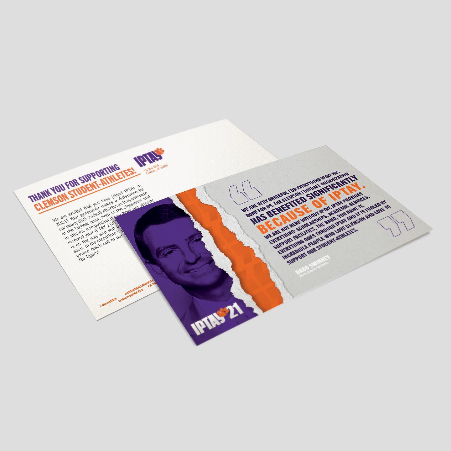 New donor postcards for FY21 👀 10 printed variations: 5 student-athletes and 5 coaches
-
LOVED being able to incorporate student-athletes and coaches quotes on how IPTAY has impacted their experience at Clemson. It’s more than just a donation but an experience and an opportunity.