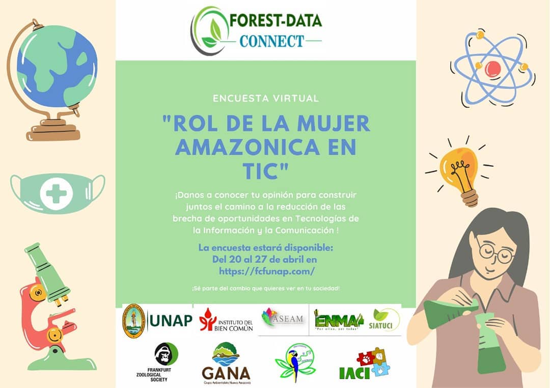 Este 28 de abril conmemoramos el Día Internacional de las Mujeres en las Tecnologías de la Información y la Comunicación (TIC), decretado por la Unión Internacional de Telecomunicaciones (UIT), organismo especializado de las Naciones Unidas para las TIC's.
En el marco de esa conmemoración, la iniciativa Forest Data Connect (UNAP), en alianza con ASEAM (EMMA- SIATUCI), IBC, SZF, GANA, ARA ARAUNA y IACI, instituciones interesadas en reducir las brechas en oportunidades para las mujeres amazónicas en TIC, han desarrollado la presente encuesta para lograr un mejor entendimiento sobre esta problemática.
¡Te invitamos a revisarla y difundirla, para conocer juntos los detalles sobre esta realidad!
https://forms.gle/NSBiTqYqGeQtkvty7