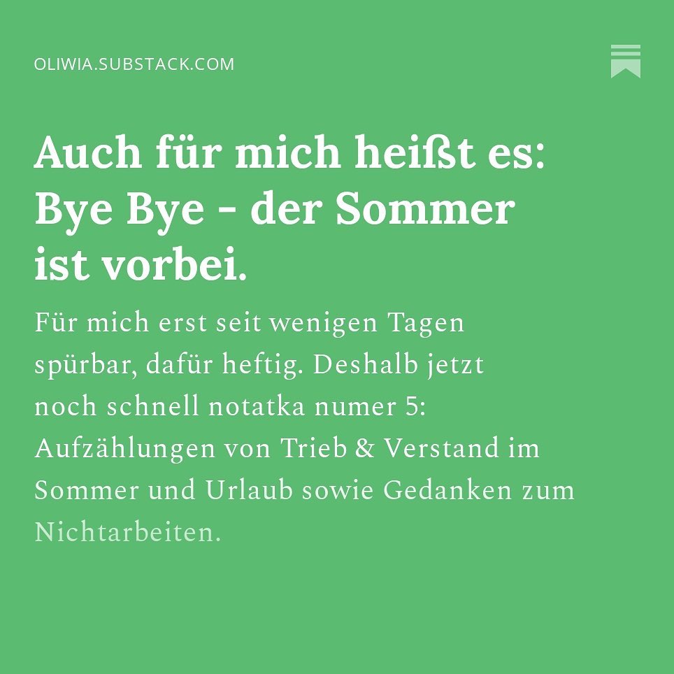 oliwia's notatka numer 5 is lesebereit! auf https://oliwia.substack.com -> link in bio! 💚 Schnell noch den Sommer in Wollsocken und eingemurmelt auf der Couch verabschieden. Fast 4 Wochen war ich in Ferien und es fällt mir nicht ganz leicht die Sonne, die Wärme, das Meer, die Schlucht und den See gegen meinen Alltag am Laptop einzutauschen ... Vor dem Fenster seit 7 Tagen Regen ... Habe meine Sommersachen schon gegen die Herbstsachen im Keller getauscht. Das alles geht mir gerade viel zu schnell - deshalb gibt's auf notatka noch einen Abschiedskuss an die letzten zwei Monate. 😢Es gibt auch Gedanken zum Nichtarbeiten, eine Aufzählung meiner Notizen und auch einige Lese- Hör- und Sehempfehlungen sind mit dabei 💋💜🫶👋 #oliwiasnotatka #notatka #byebyesommer # ferien #südfrankreich #nichtarbeiten #urlaub #inwollsocken #herbstistda
